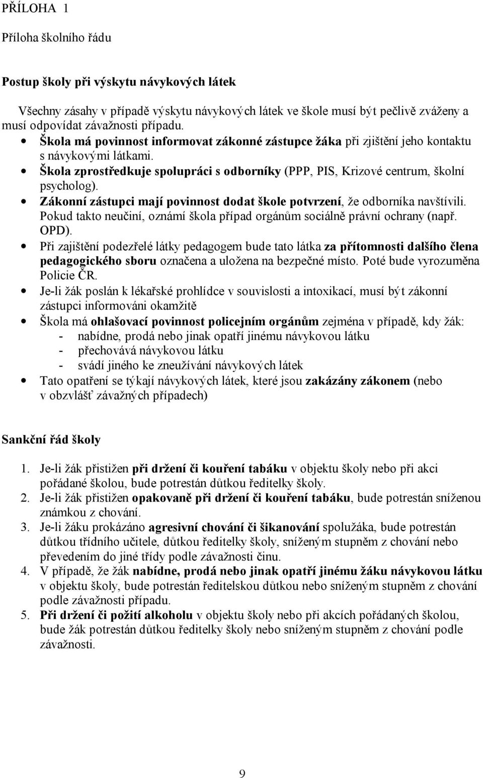 Zákonní zástupci mají povinnost dodat škole potvrzení, že odborníka navštívili. Pokud takto neučiní, oznámí škola případ orgánům sociálně právní ochrany (např. OPD).