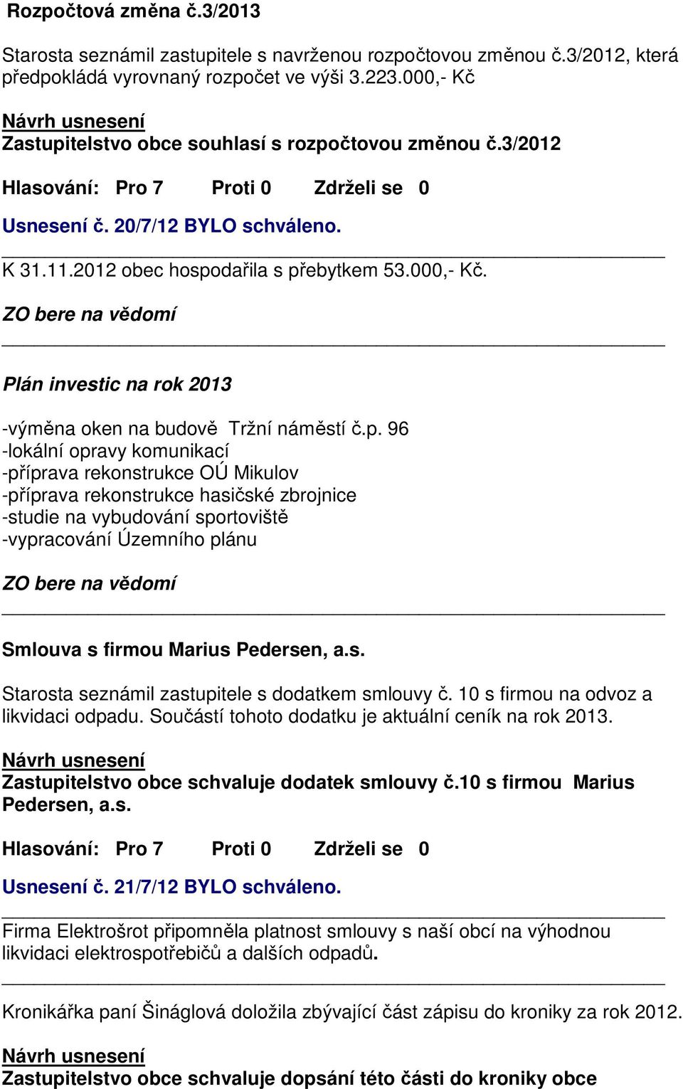 p. 96 -lokální opravy komunikací -příprava rekonstrukce OÚ Mikulov -příprava rekonstrukce hasičské zbrojnice -studie na vybudování sportoviště -vypracování Územního plánu Smlouva s firmou Marius