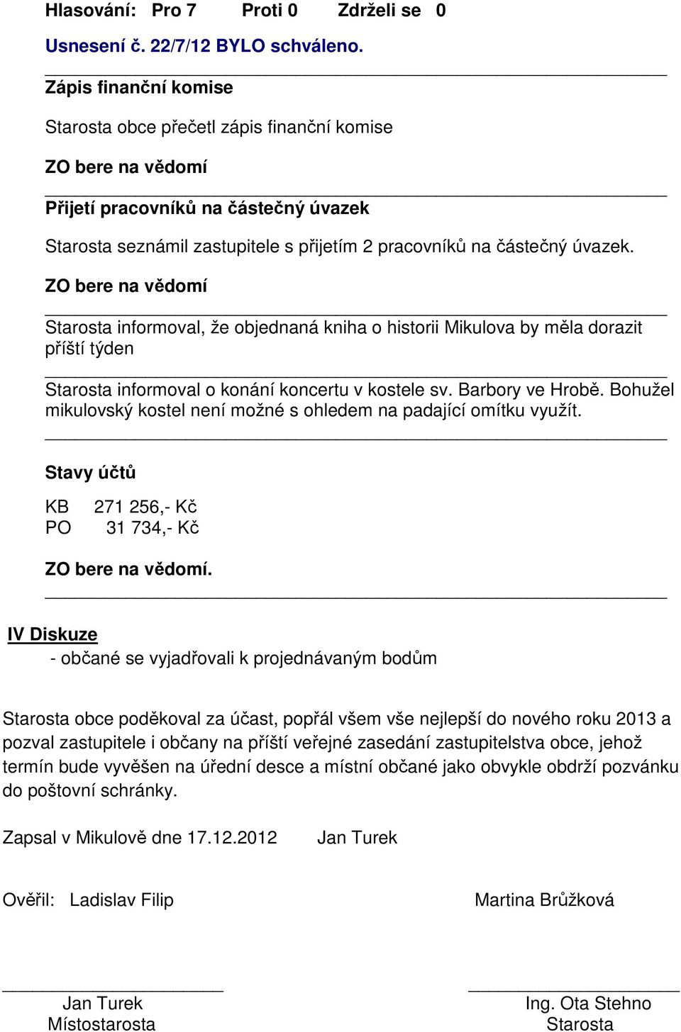 Starosta informoval, že objednaná kniha o historii Mikulova by měla dorazit příští týden Starosta informoval o konání koncertu v kostele sv. Barbory ve Hrobě.