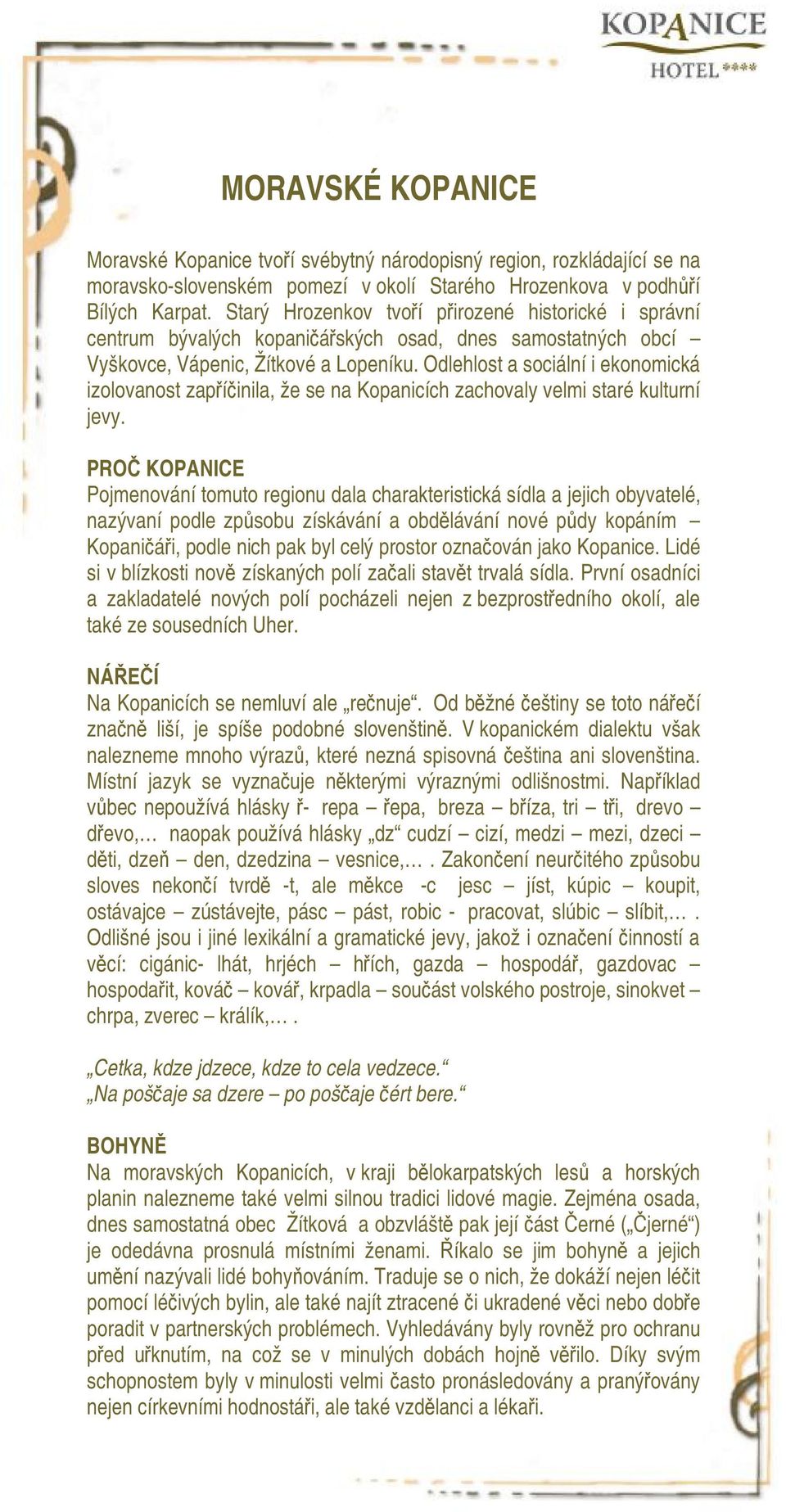 Odlehlost a sociální i ekonomická izolovanost zapříčinila, že se na Kopanicích zachovaly velmi staré kulturní jevy.