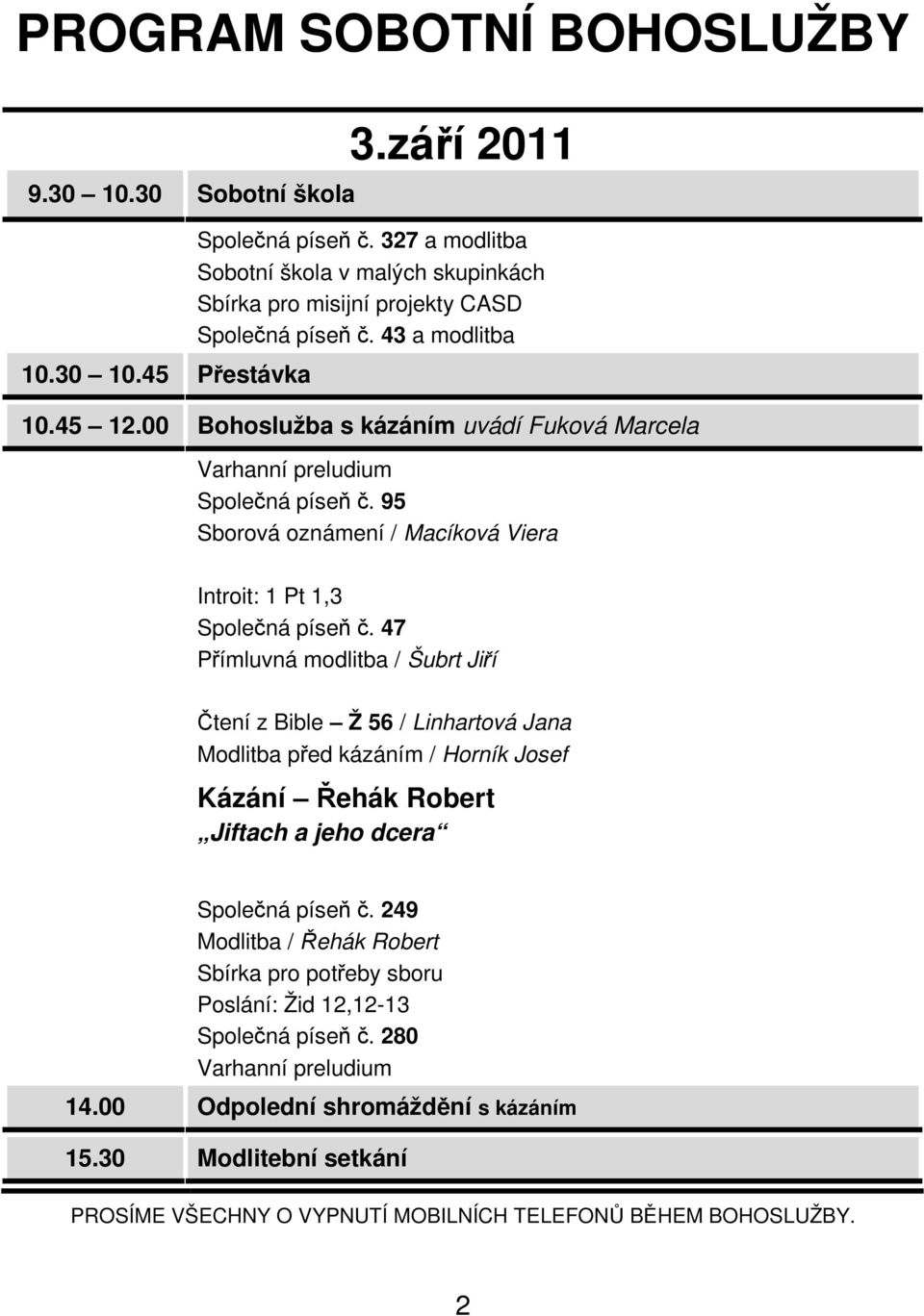 00 Bohoslužba s kázáním uvádí Fuková Marcela Varhanní preludium Společná píseň č. 95 Sborová oznámení / Macíková Viera Introit: 1 Pt 1,3 Společná píseň č.