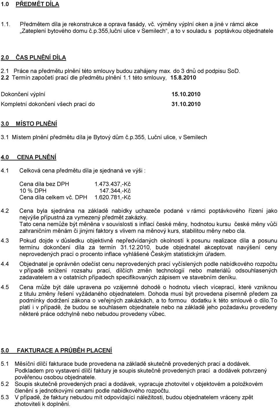 10.2010 Kompletní dokončení všech prací do 31.10.2010 3.0 MÍSTO PLNĚNÍ 3.1 Místem plnění předmětu díla je Bytový dům č.p.355, Luční ulice, v Semilech 4.0 CENA PLNĚNÍ 4.