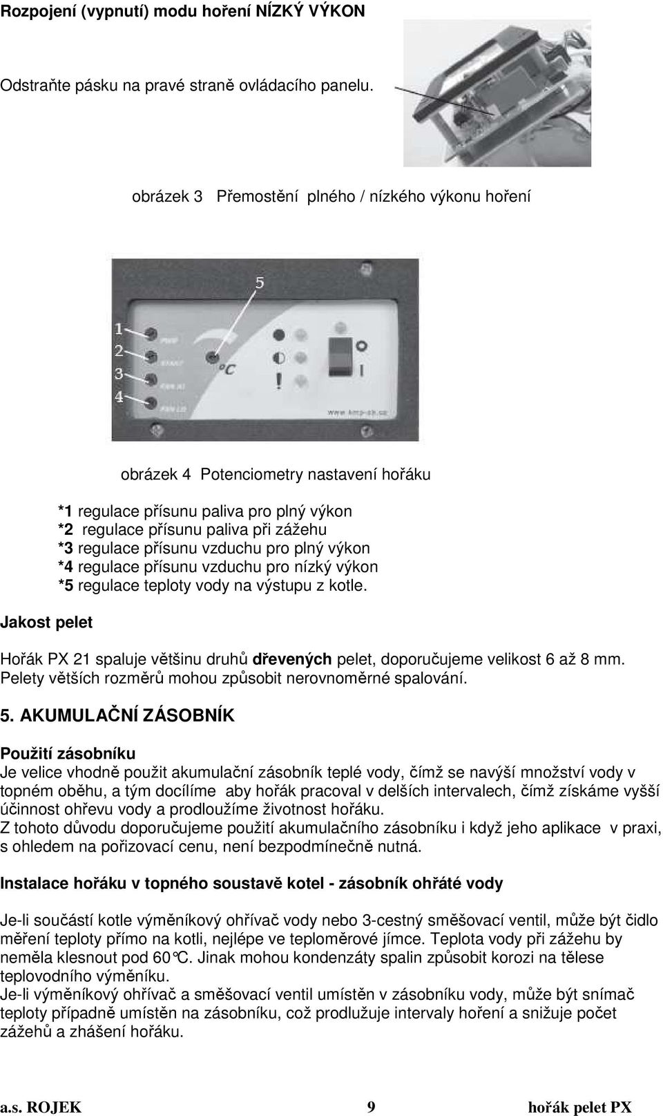 přísunu vzduchu pro plný výkon *4 regulace přísunu vzduchu pro nízký výkon *5 regulace teploty vody na výstupu z kotle.