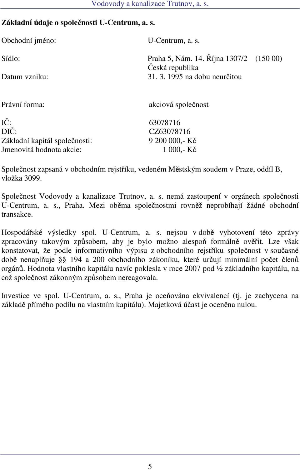 rejstříku, vedeném Městským soudem v Praze, oddíl B, vložka 3099. Společnost Vodovody a kanalizace Trutnov, a. s. nemá zastoupení v orgánech společnosti UCentrum, a. s., Praha.