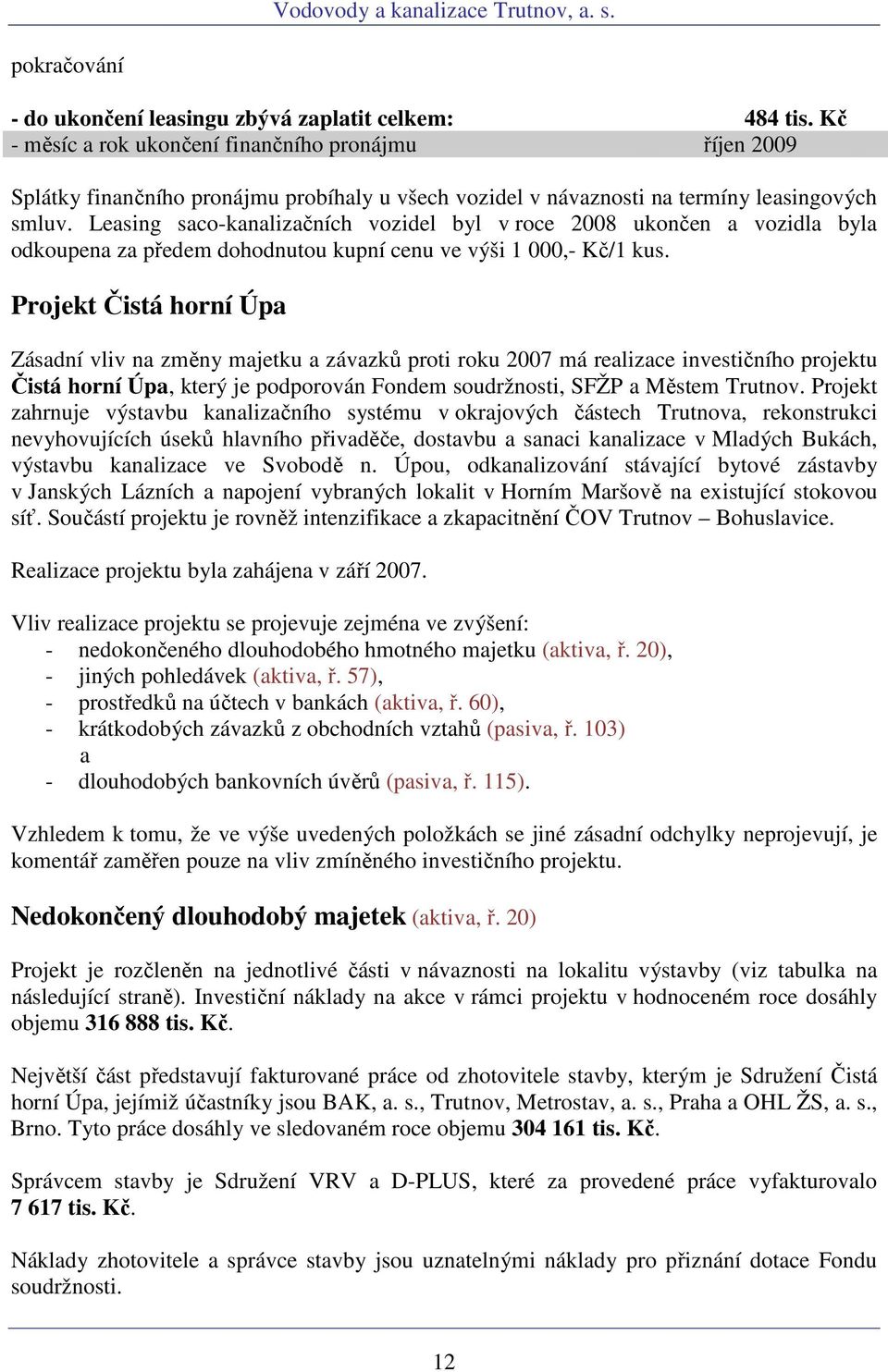 Leasing sacokanalizačních vozidel byl v roce 2008 ukončen a vozidla byla odkoupena za předem dohodnutou kupní cenu ve výši 1 000, Kč/1 kus.