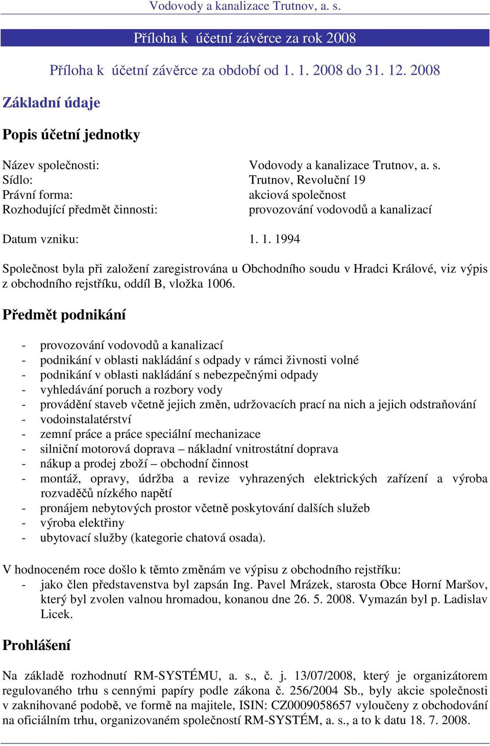 Právní forma: akciová společnost Rozhodující předmět činnosti: provozování vodovodů a kanalizací Datum vzniku: 1.