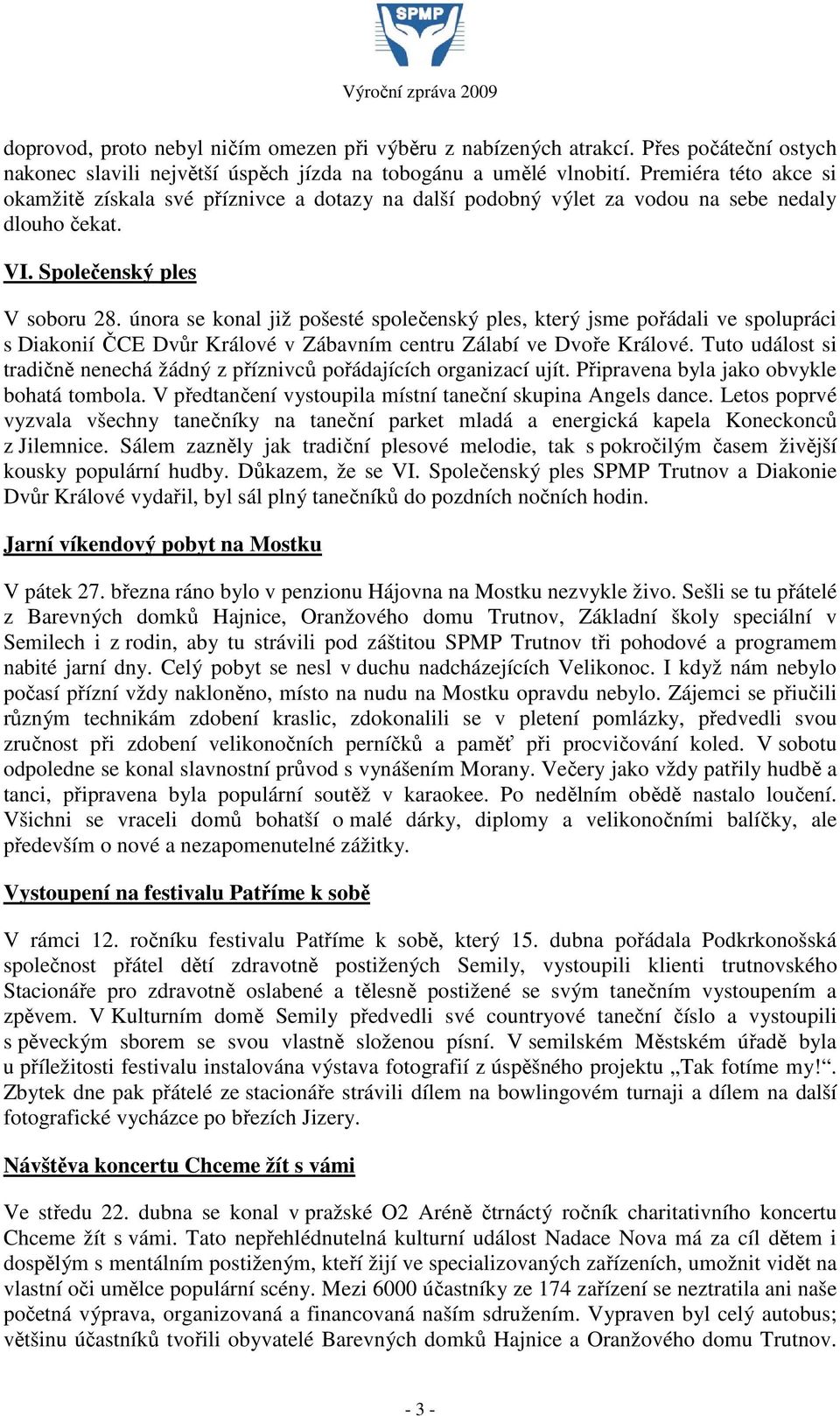 února se konal již pošesté společenský ples, který jsme pořádali ve spolupráci s Diakonií ČCE Dvůr Králové v Zábavním centru Zálabí ve Dvoře Králové.