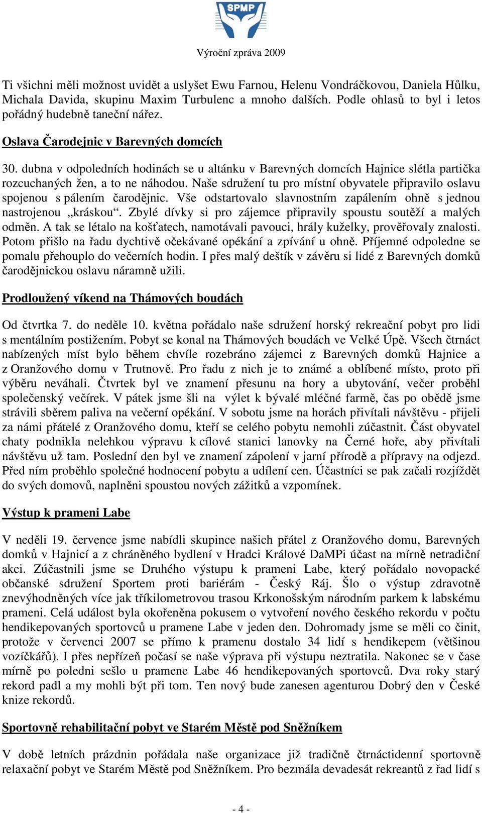 dubna v odpoledních hodinách se u altánku v Barevných domcích Hajnice slétla partička rozcuchaných žen, a to ne náhodou.