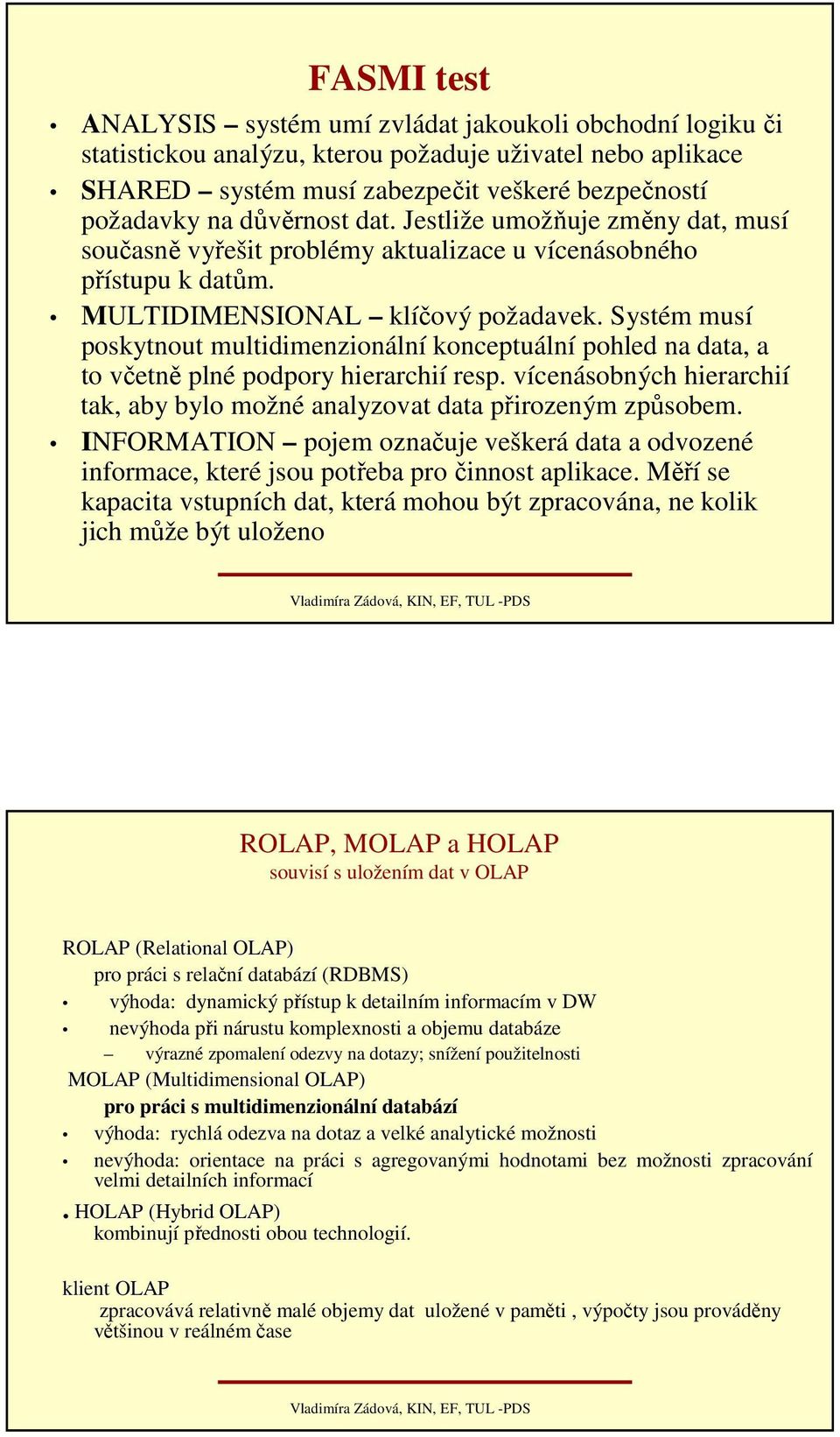 Systém musí poskytnout multidimenzionální konceptuální pohled na data, a to včetně plné podpory hierarchií resp. vícenásobných hierarchií tak, aby bylo možné analyzovat data přirozeným způsobem.