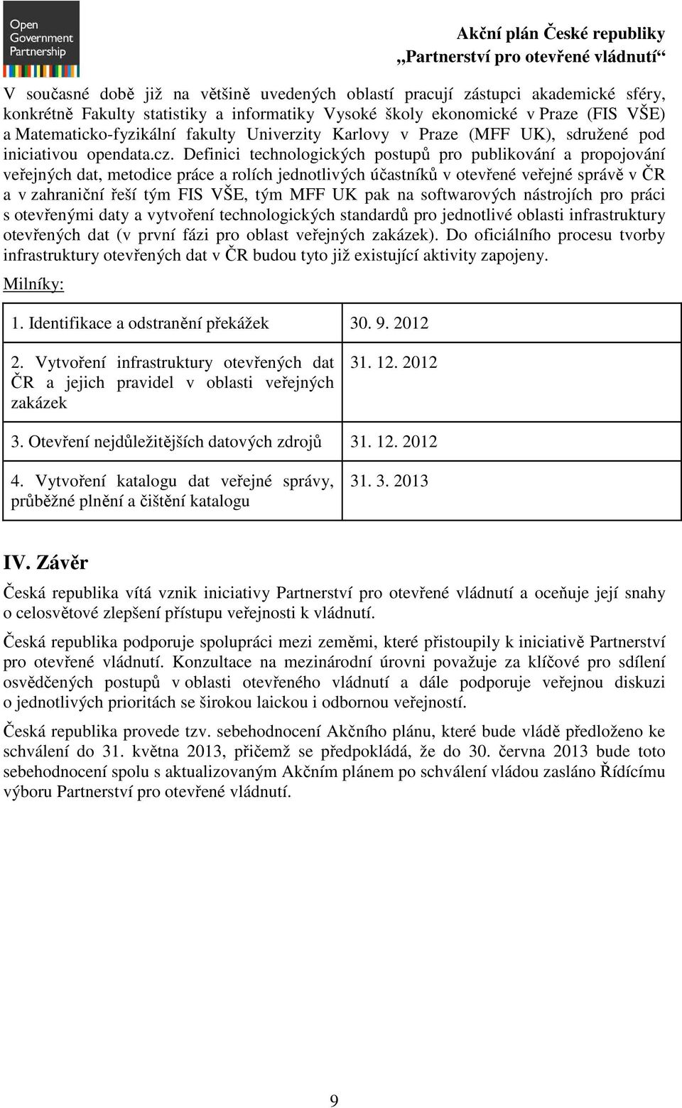 Definici technologických postupů pro publikování a propojování veřejných dat, metodice práce a rolích jednotlivých účastníků v otevřené veřejné správě v ČR a v zahraniční řeší tým FIS VŠE, tým MFF UK