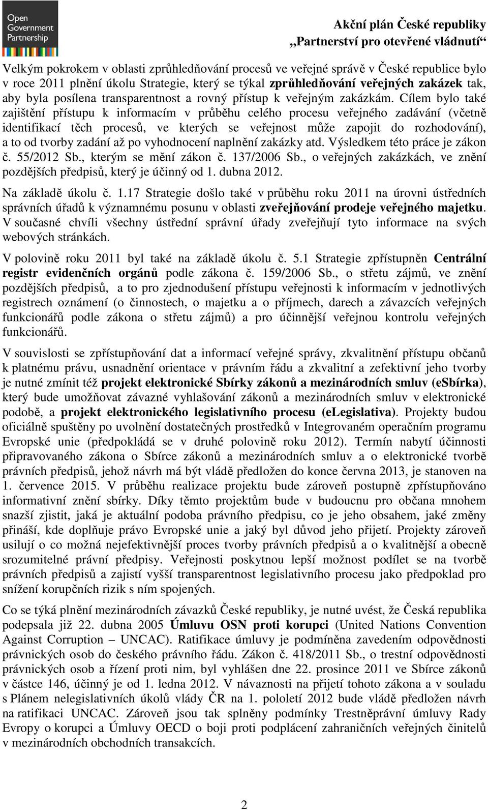 Cílem bylo také zajištění přístupu k informacím v průběhu celého procesu veřejného zadávání (včetně identifikací těch procesů, ve kterých se veřejnost může zapojit do rozhodování), a to od tvorby