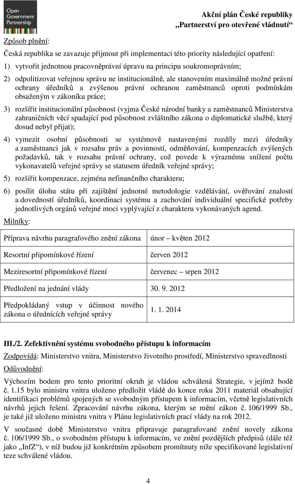 zákoníku práce; 3) rozšířit institucionální působnost (vyjma České národní banky a zaměstnanců Ministerstva zahraničních věcí spadající pod působnost zvláštního zákona o diplomatické službě, který