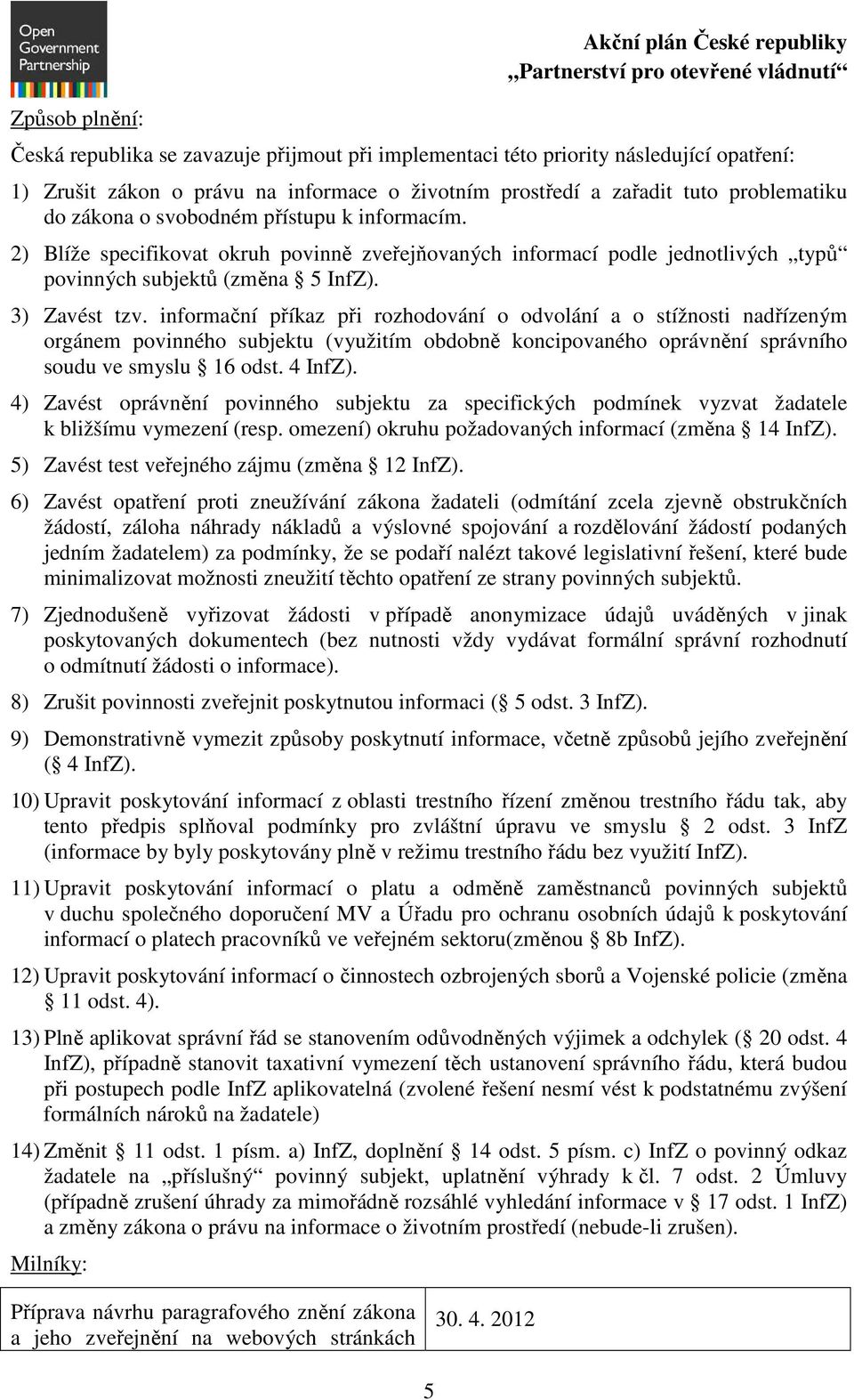 informační příkaz při rozhodování o odvolání a o stížnosti nadřízeným orgánem povinného subjektu (využitím obdobně koncipovaného oprávnění správního soudu ve smyslu 16 odst. 4 InfZ).