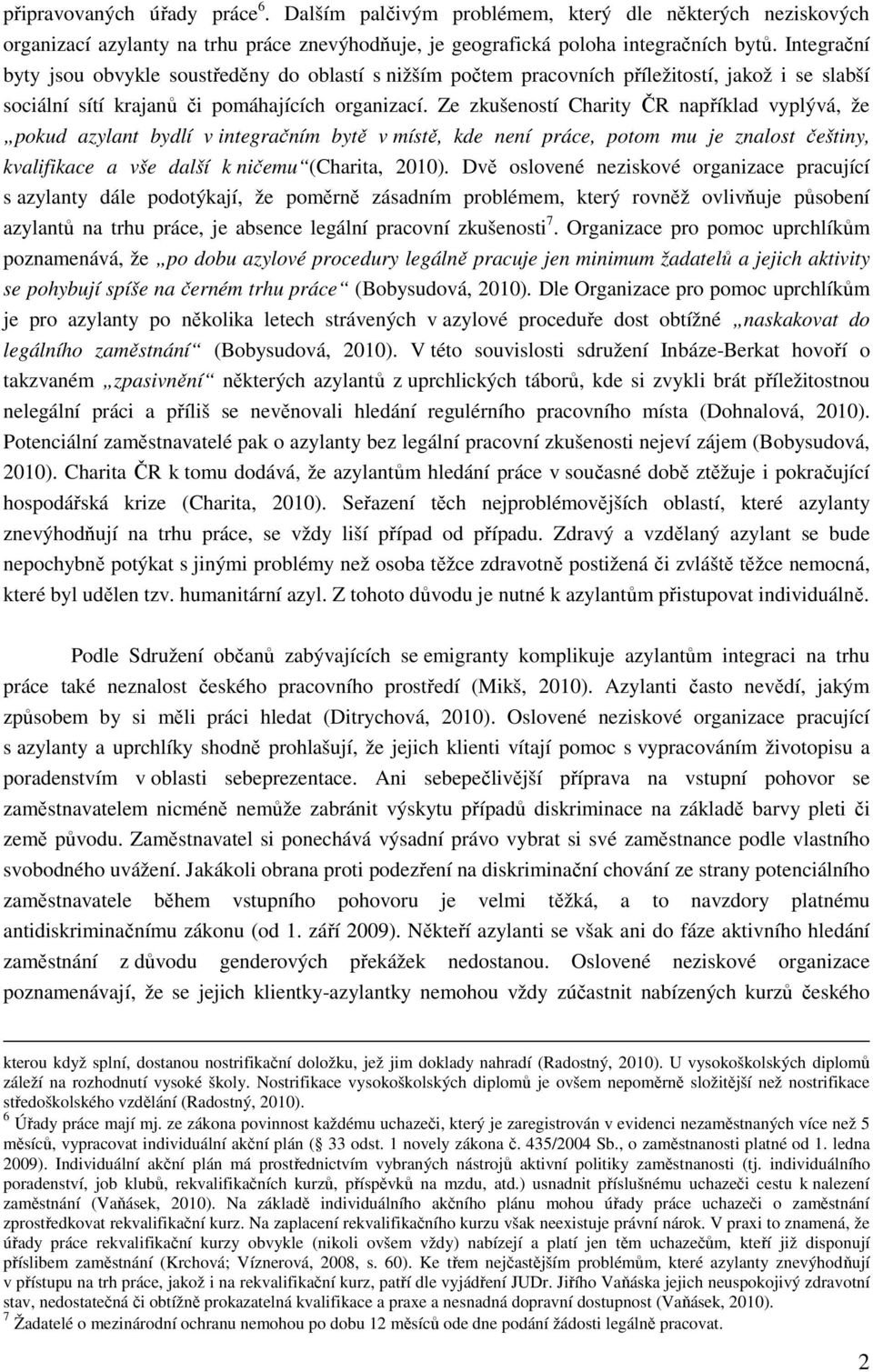 Ze zkušeností Charity ČR například vyplývá, že pokud azylant bydlí v integračním bytě v místě, kde není práce, potom mu je znalost češtiny, kvalifikace a vše další k ničemu (Charita, 2010).