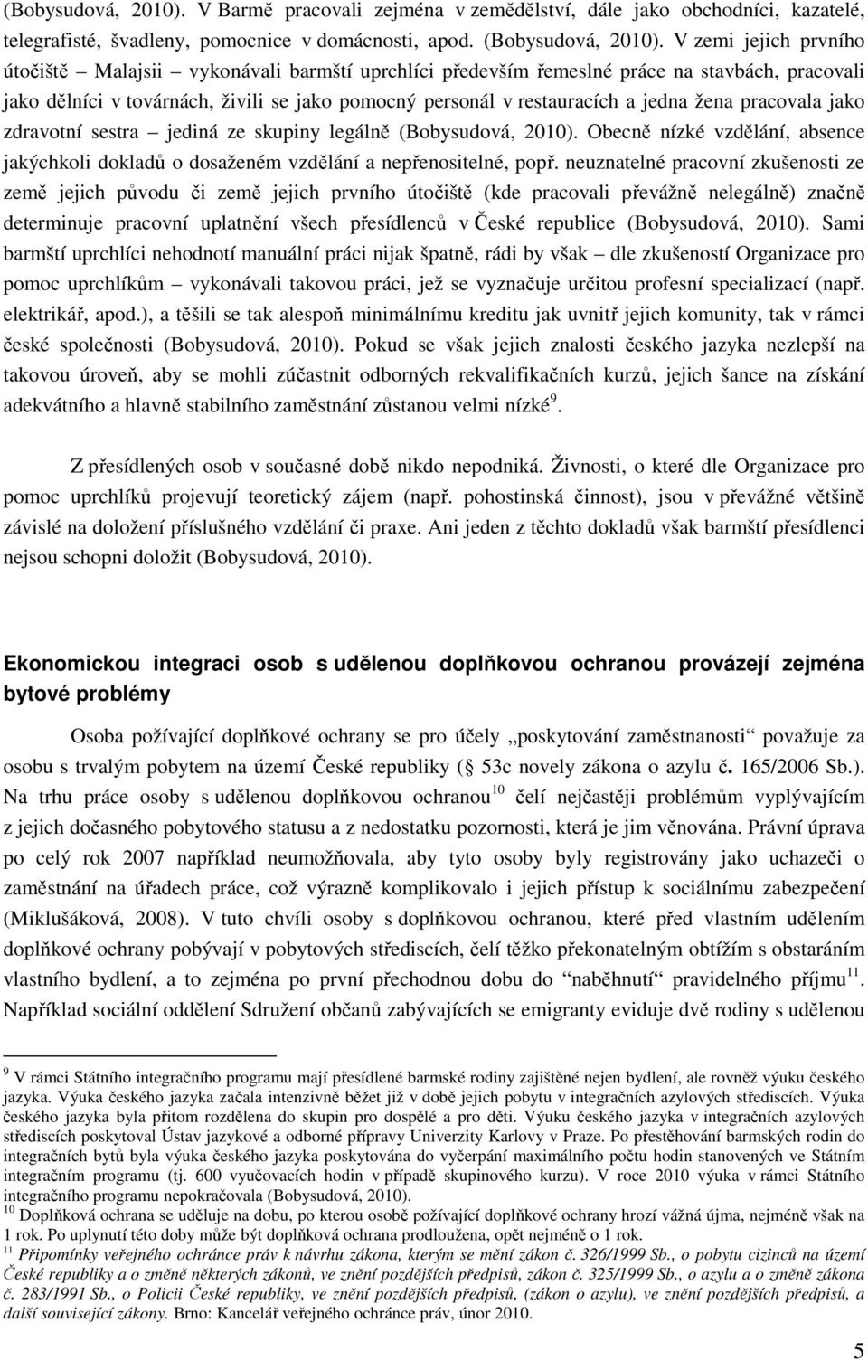 žena pracovala jako zdravotní sestra jediná ze skupiny legálně (Bobysudová, 2010). Obecně nízké vzdělání, absence jakýchkoli dokladů o dosaženém vzdělání a nepřenositelné, popř.