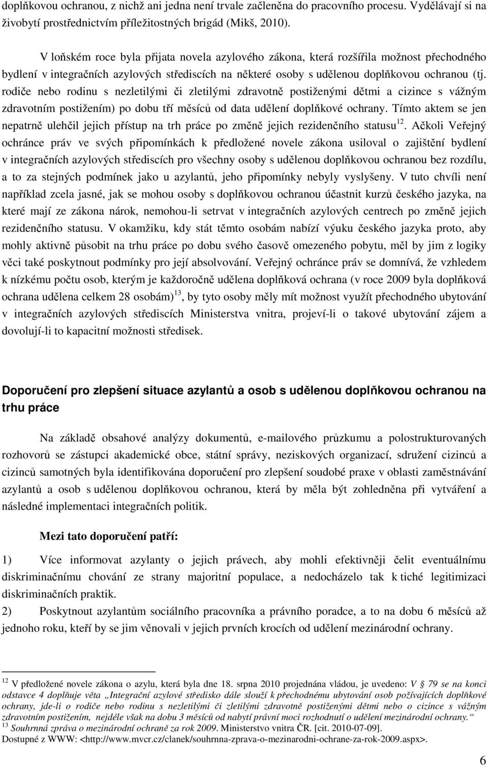 rodiče nebo rodinu s nezletilými či zletilými zdravotně postiženými dětmi a cizince s vážným zdravotním postižením) po dobu tří měsíců od data udělení doplňkové ochrany.