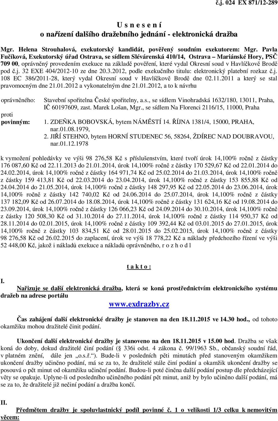 Brodě pod č.j. 32 EXE 404/2012-10 ze dne 20.3.2012, podle exekučního titulu: elektronický platební rozkaz č.j. 108 EC 386/2011-28, který vydal Okresní soud v Havlíčkově Brodě dne 02.11.2011 a který se stal pravomocným dne 21.