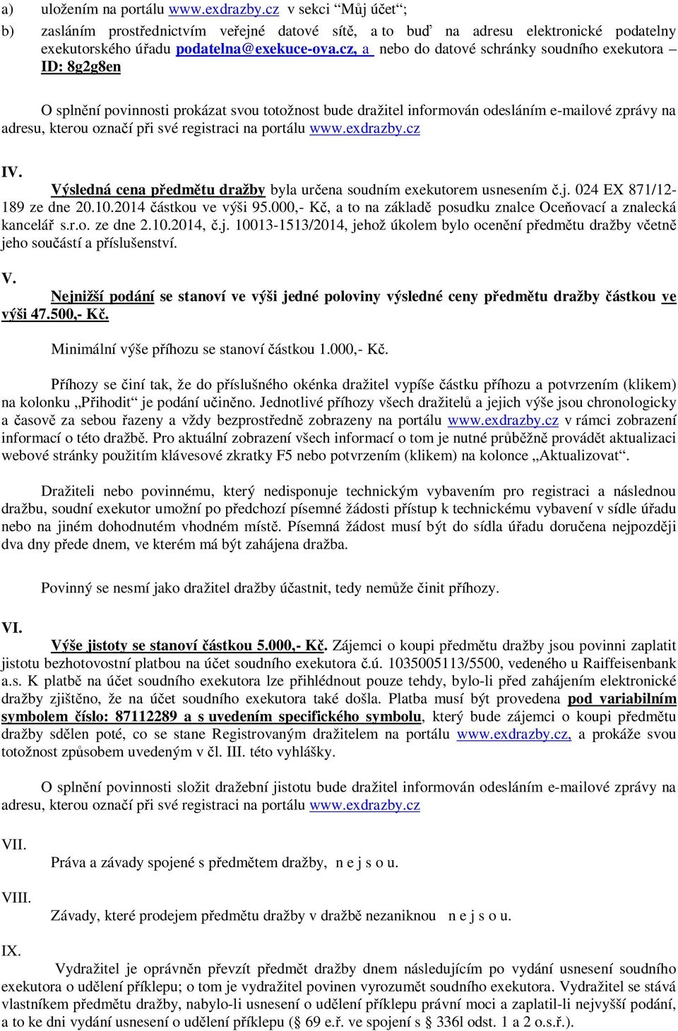 registraci na portálu www.exdrazby.cz IV. Výsledná cena předmětu dražby byla určena soudním exekutorem usnesením č.j. 024 EX 871/12-189 ze dne 20.10.2014 částkou ve výši 95.