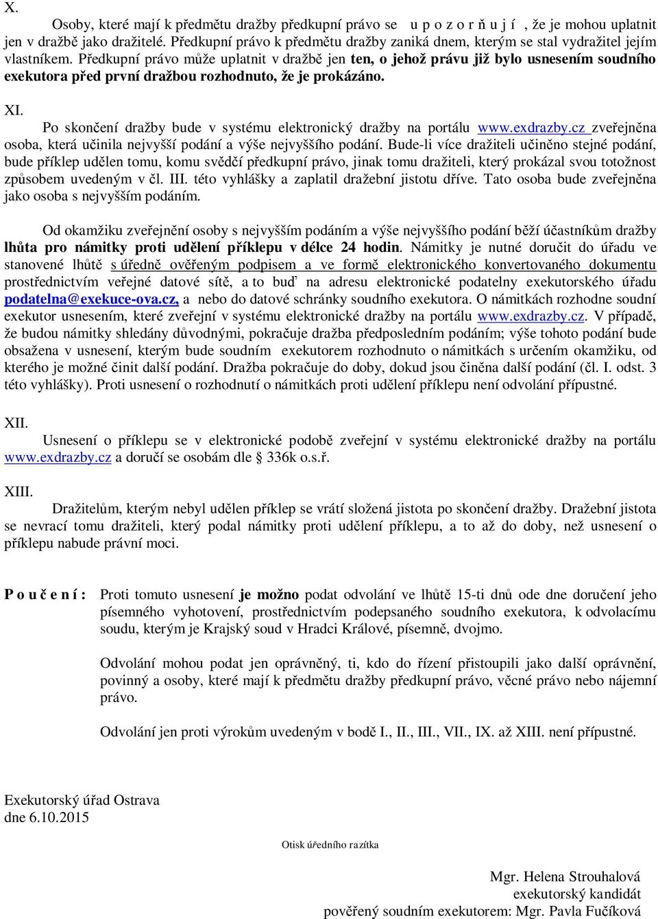 Předkupní právo může uplatnit v dražbě jen ten, o jehož právu již bylo usnesením soudního exekutora před první dražbou rozhodnuto, že je prokázáno. XI.