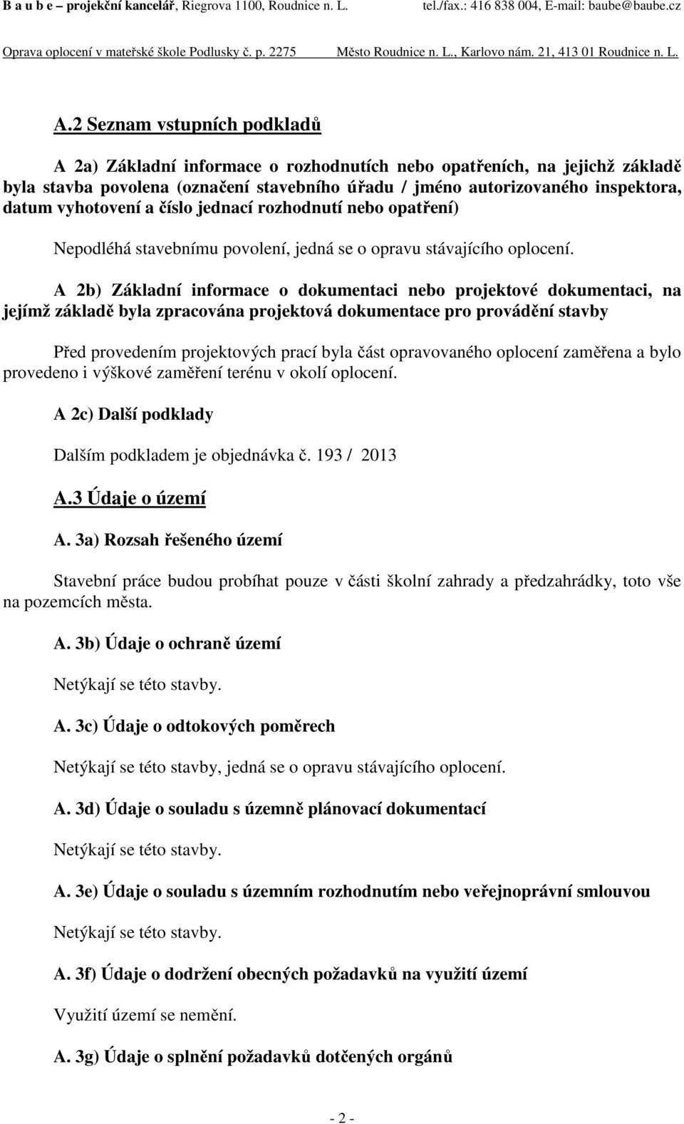 A 2b) Základní informace o dokumentaci nebo projektové dokumentaci, na jejímž základě byla zpracována projektová dokumentace pro provádění stavby Před provedením projektových prací byla část