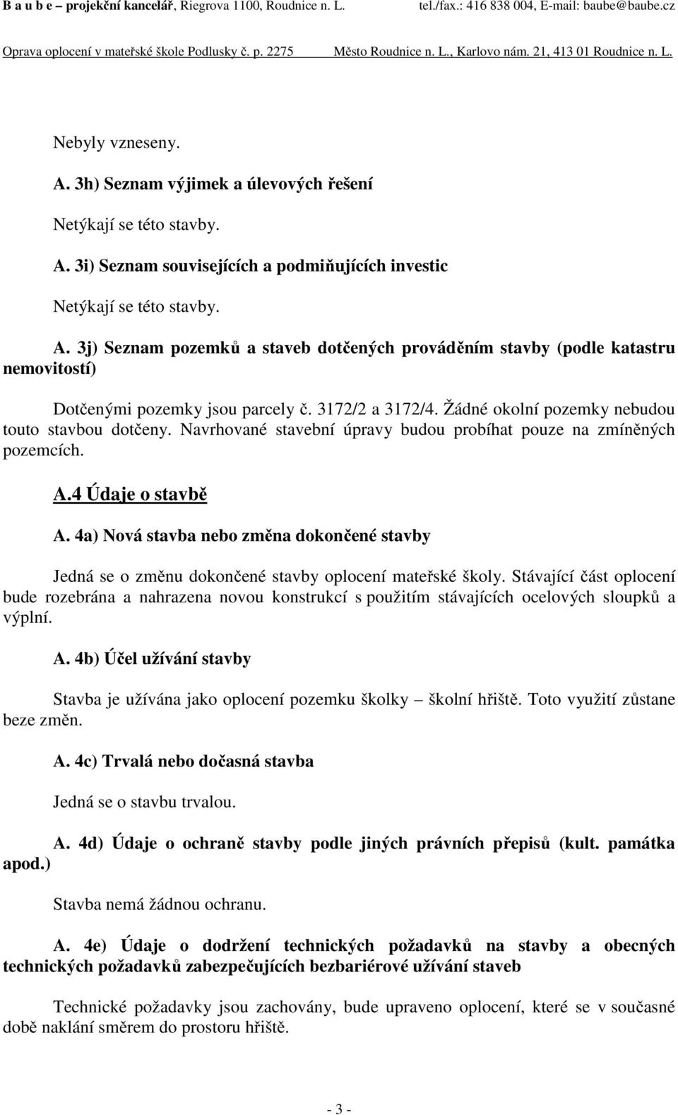 4a) Nová stavba nebo změna dokončené stavby Jedná se o změnu dokončené stavby oplocení mateřské školy.