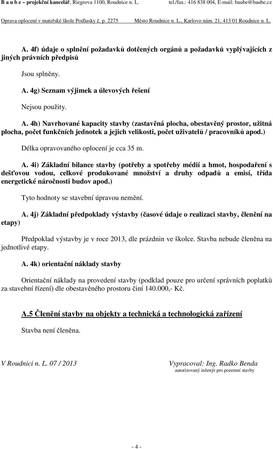 4h) Navrhované kapacity stavby (zastavěná plocha, obestavěný prostor, užitná plocha, počet funkčních jednotek a jejich velikosti, počet uživatelů / pracovníků apod.