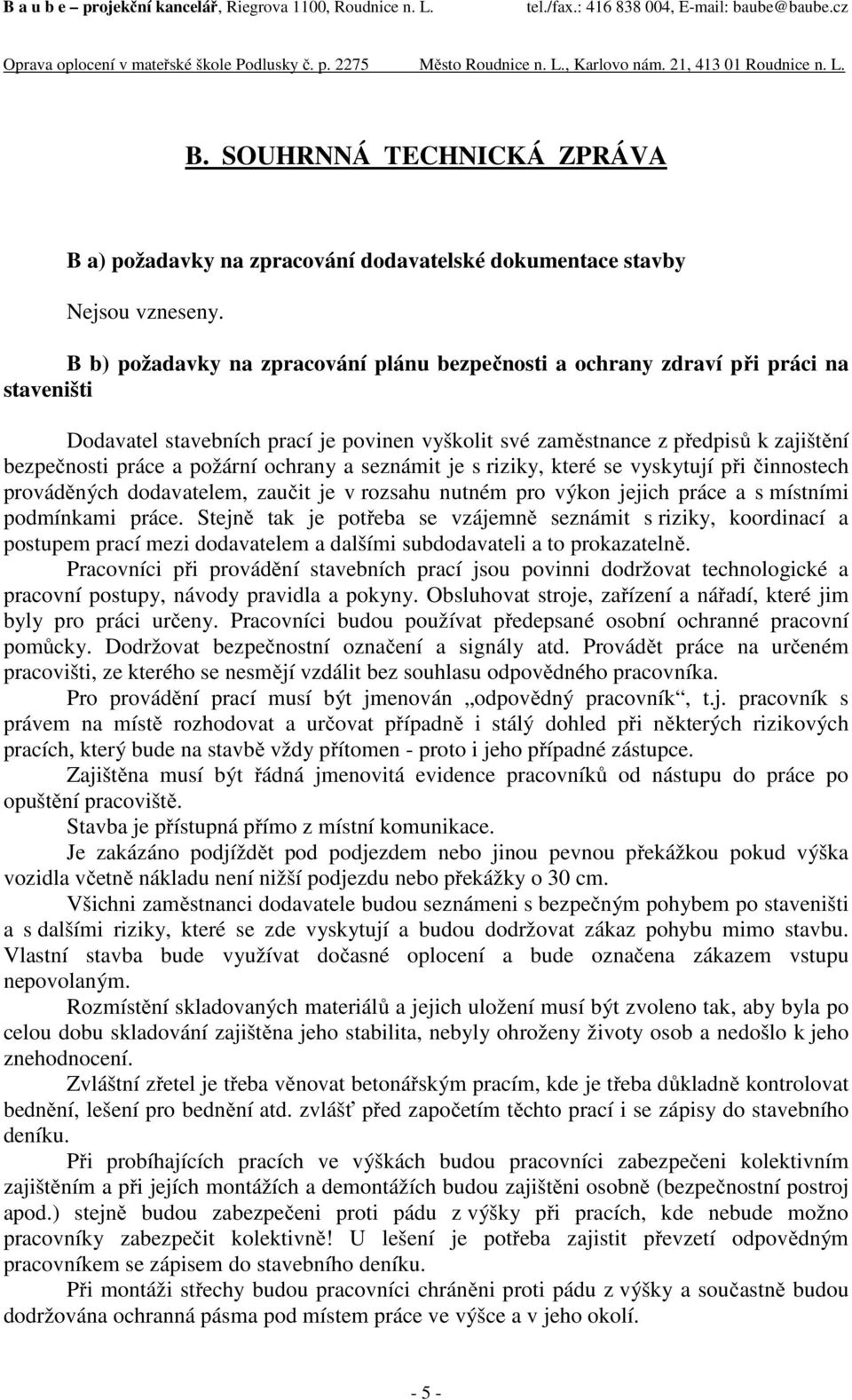 požární ochrany a seznámit je s riziky, které se vyskytují při činnostech prováděných dodavatelem, zaučit je v rozsahu nutném pro výkon jejich práce a s místními podmínkami práce.