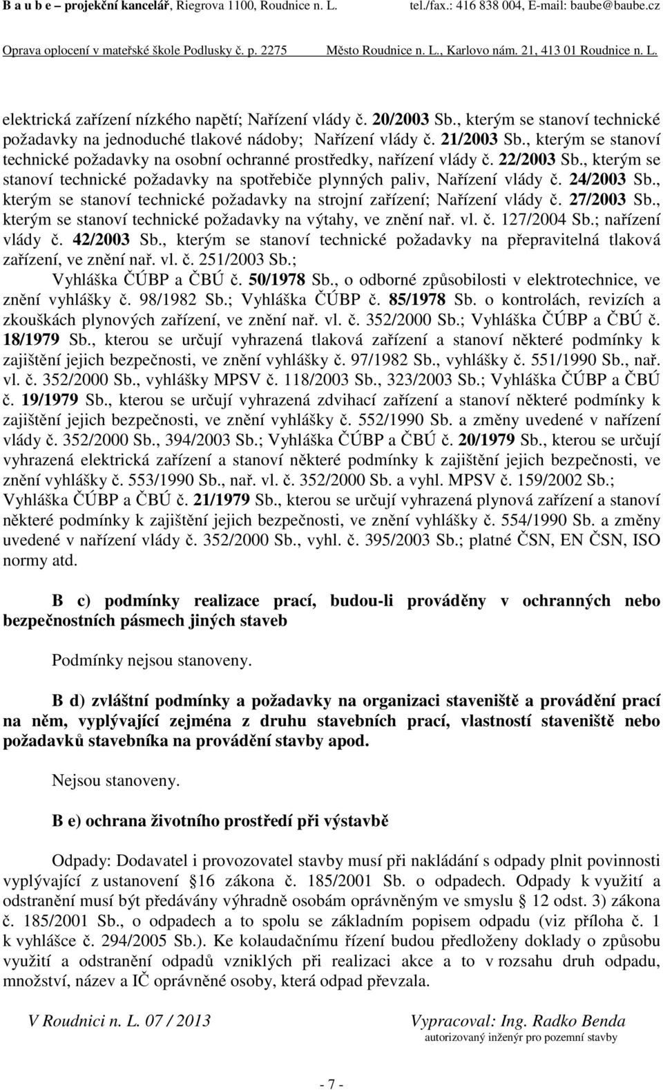 , kterým se stanoví technické požadavky na strojní zařízení; Nařízení vlády č. 27/2003 Sb., kterým se stanoví technické požadavky na výtahy, ve znění nař. vl. č. 127/2004 Sb.; nařízení vlády č.