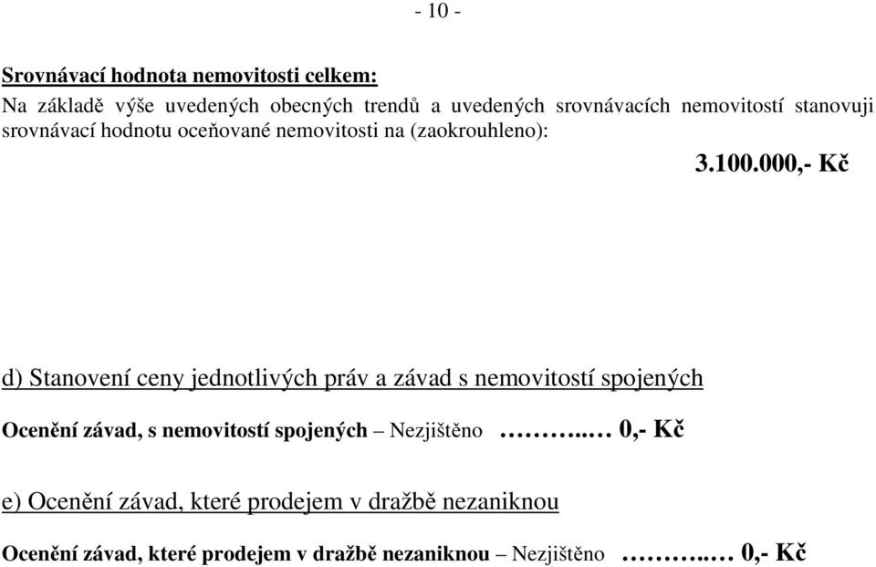 000,- Kč d) Stanovení ceny jednotlivých práv a závad s nemovitostí spojených Ocenění závad, s nemovitostí