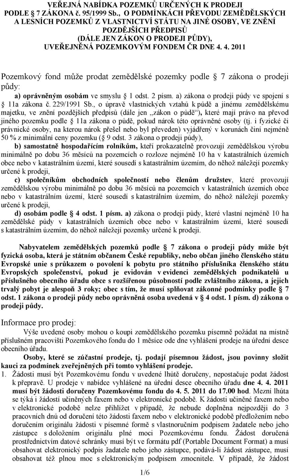 4. 2011 Pozemkový fond může prodat zemědělské pozemky podle 7 zákona o prodeji půdy: a) oprávněným osobám ve smyslu 1 odst. 2 písm. a) zákona o prodeji půdy ve spojení s 11a zákona č. 229/1991 Sb.