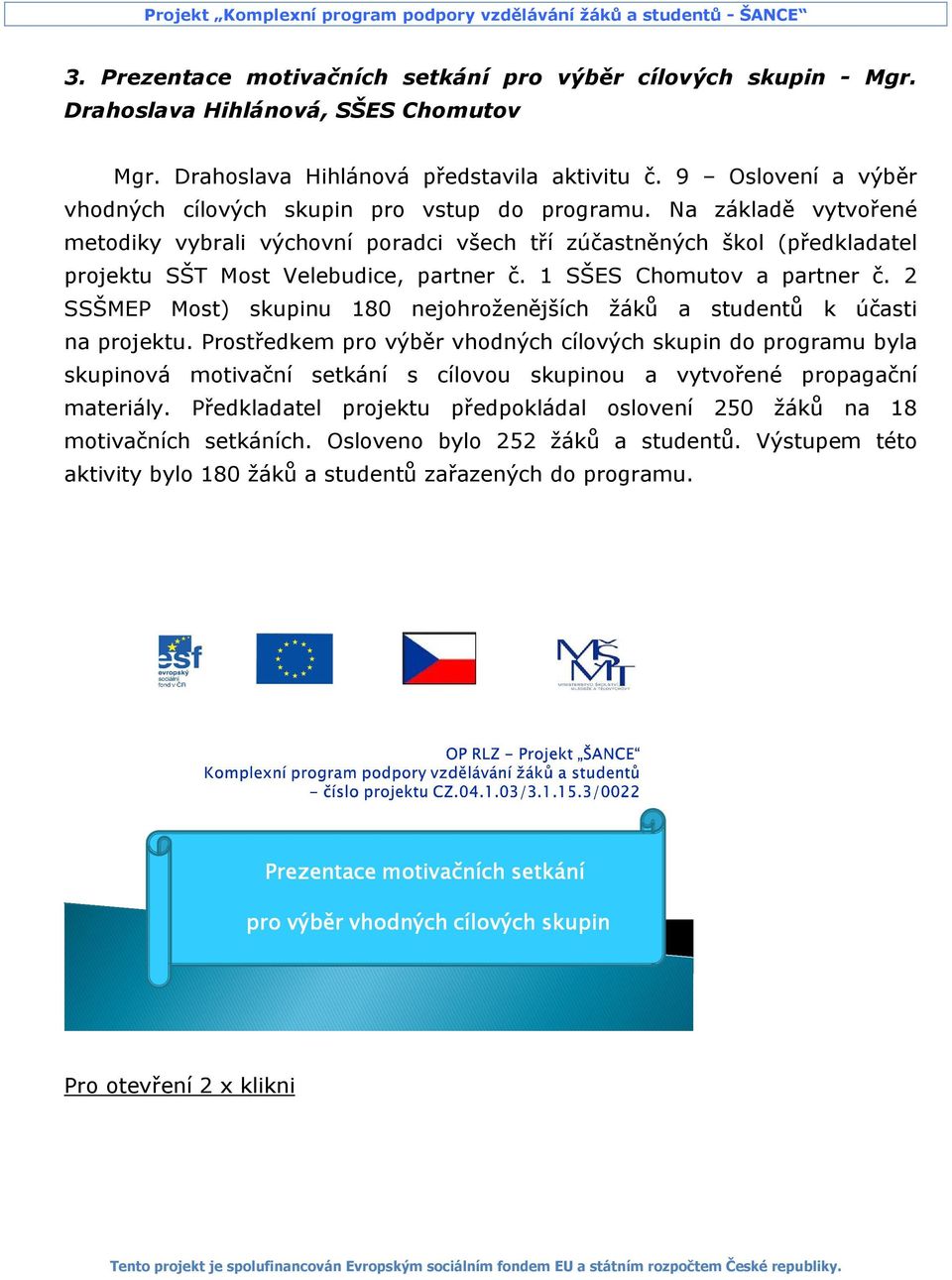 Na základě vytvořené metodiky vybrali výchovní poradci všech tří zúčastněných škol (předkladatel projektu SŠT Most Velebudice, partner č. 1 SŠES Chomutov a partner č.