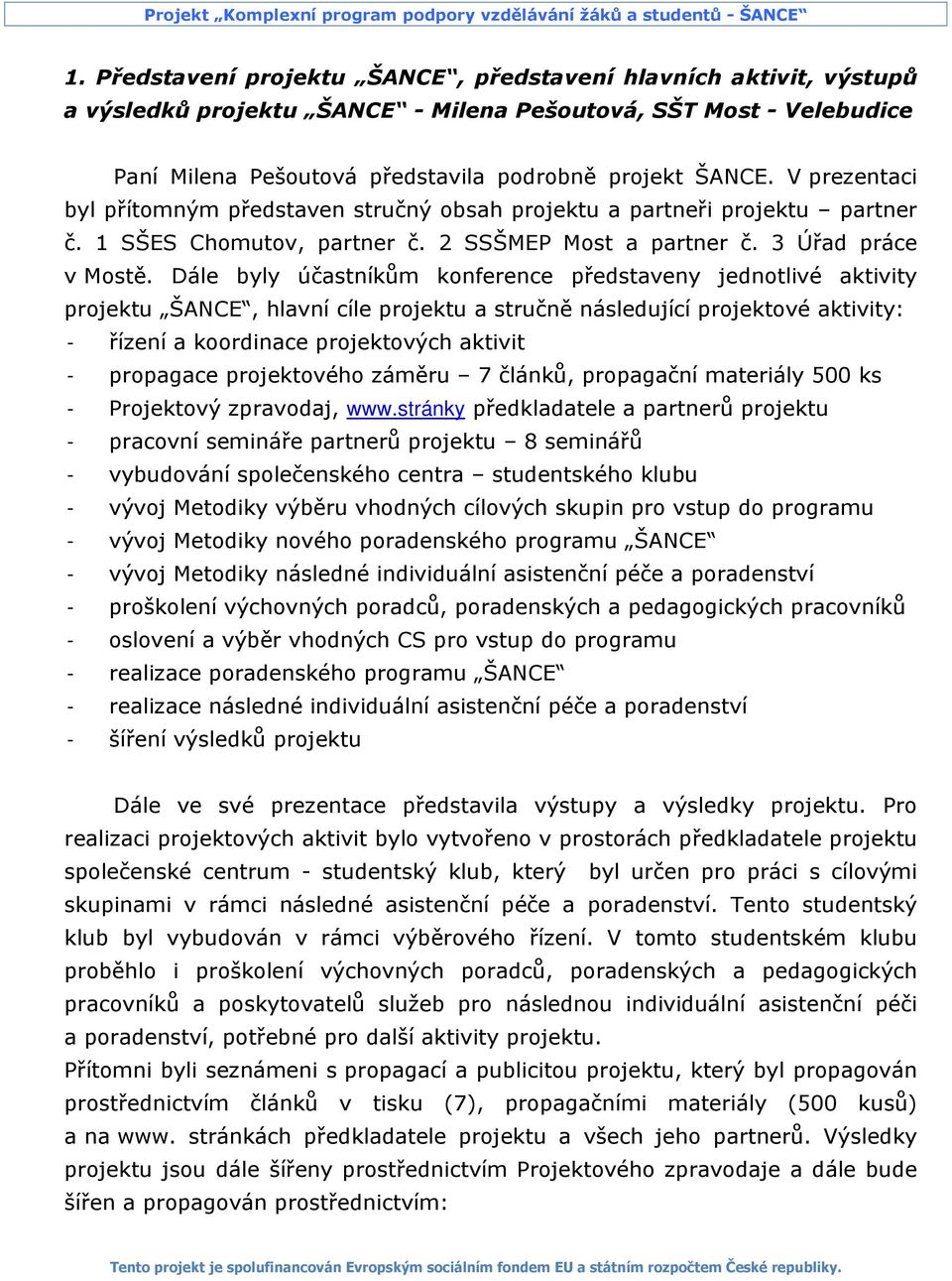 Dále byly účastníkům konference představeny jednotlivé aktivity projektu ŠANCE, hlavní cíle projektu a stručně následující projektové aktivity: - řízení a koordinace projektových aktivit - propagace