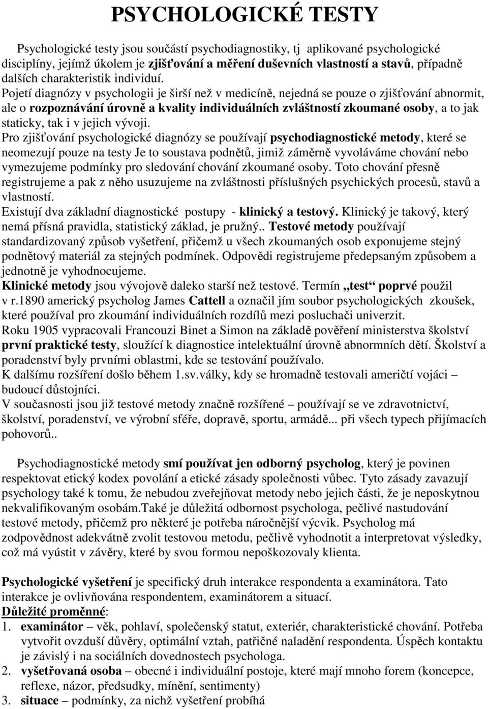 Pojetí diagnózy v psychologii je širší než v medicíně, nejedná se pouze o zjišťování abnormit, ale o rozpoznávání úrovně a kvality individuálních zvláštností zkoumané osoby, a to jak staticky, tak i