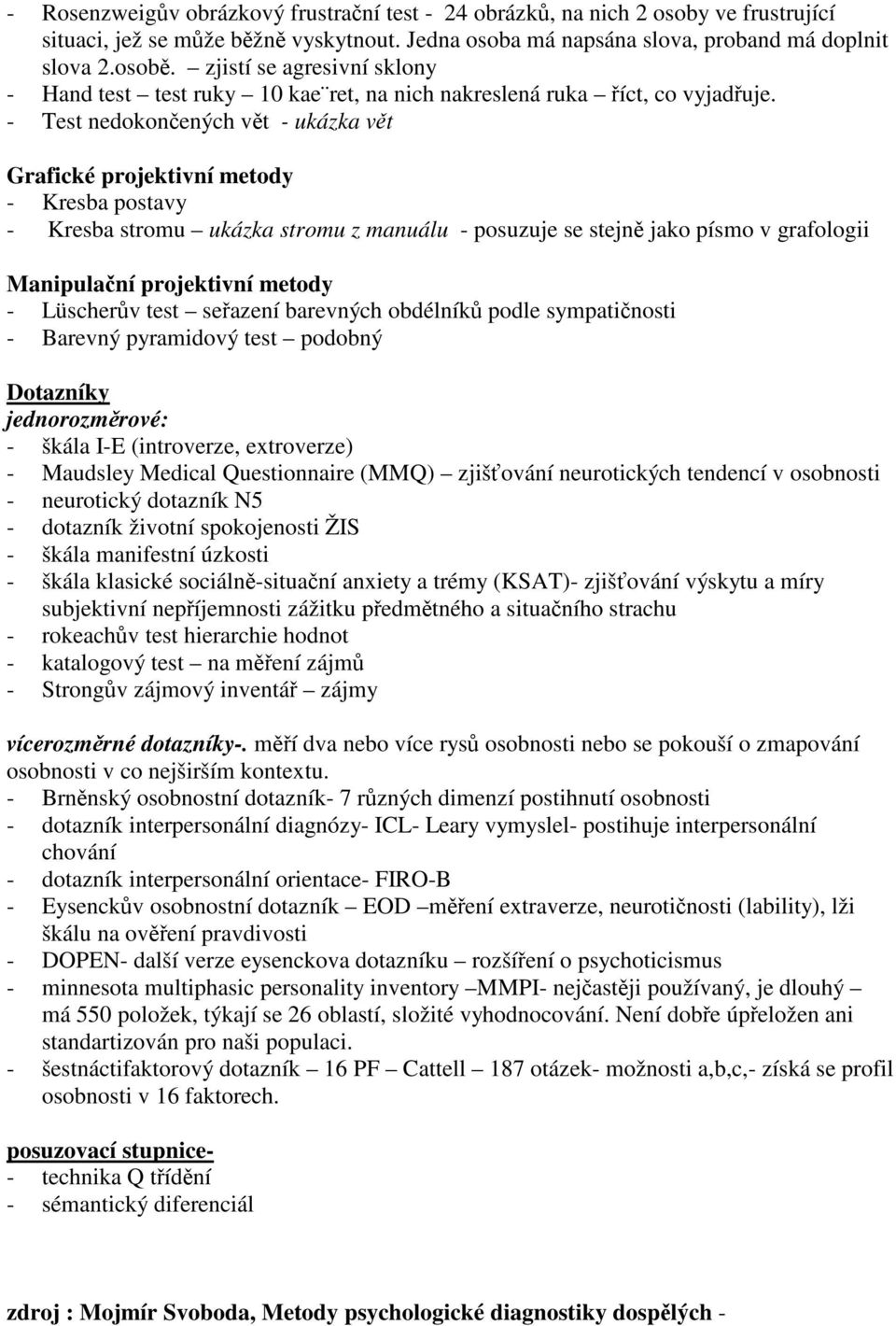 - Test nedokončených vět - ukázka vět Grafické projektivní metody - Kresba postavy - Kresba stromu ukázka stromu z manuálu - posuzuje se stejně jako písmo v grafologii Manipulační projektivní metody