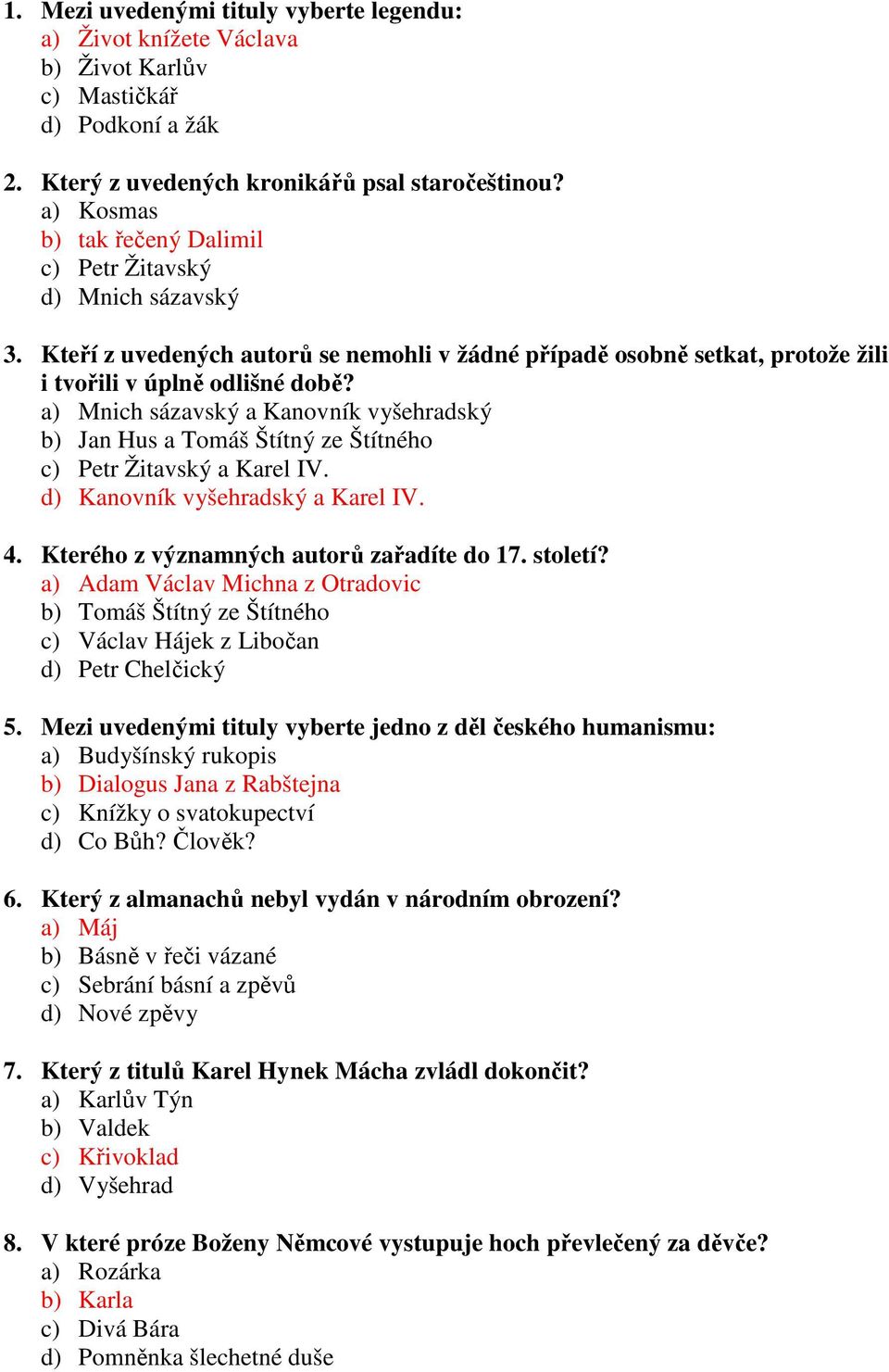 a) Mnich sázavský a Kanovník vyšehradský b) Jan Hus a Tomáš Štítný ze Štítného c) Petr Žitavský a Karel IV. d) Kanovník vyšehradský a Karel IV. 4. Kterého z významných autorů zařadíte do 17. století?