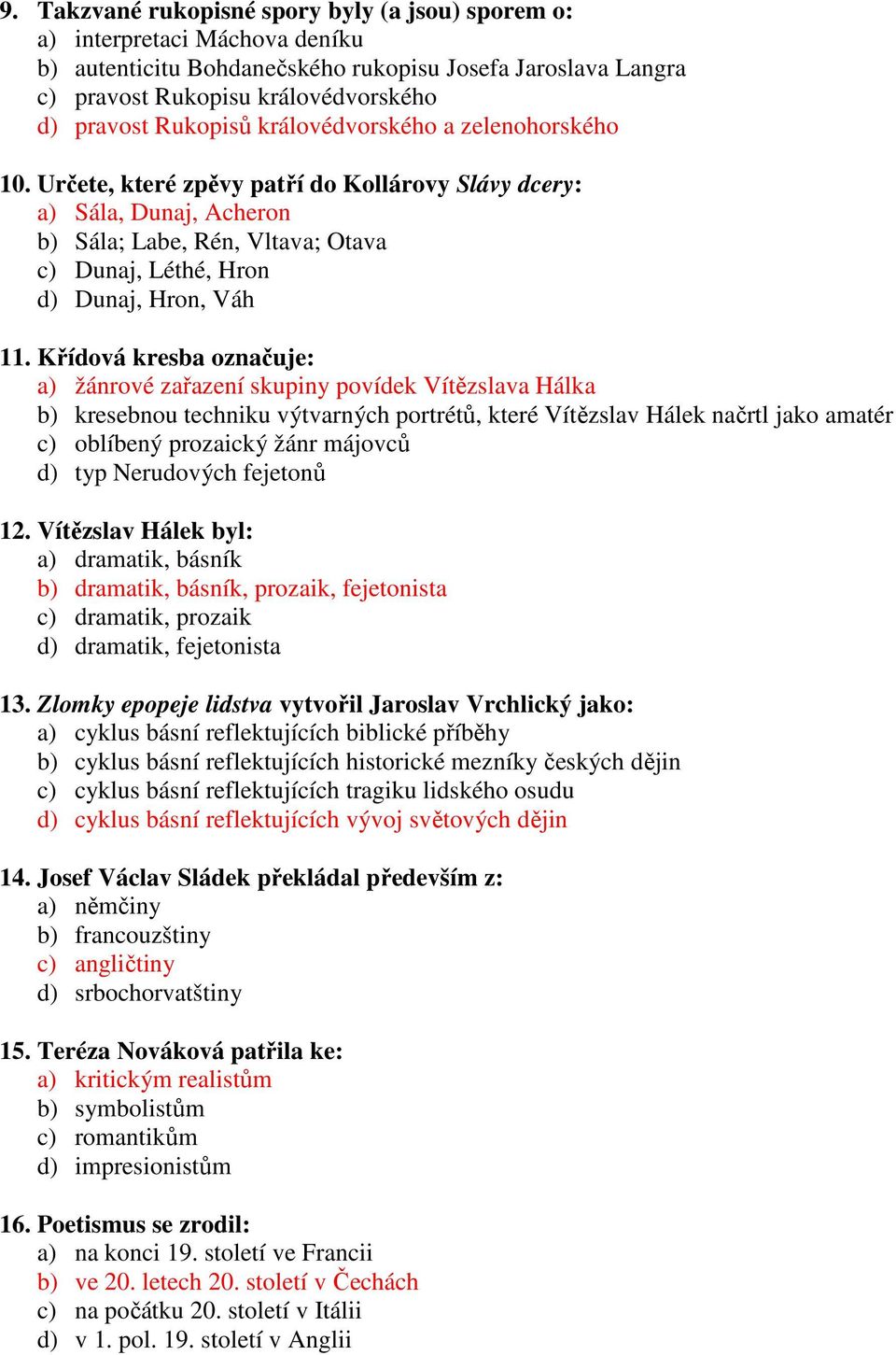 Určete, které zpěvy patří do Kollárovy Slávy dcery: a) Sála, Dunaj, Acheron b) Sála; Labe, Rén, Vltava; Otava c) Dunaj, Léthé, Hron d) Dunaj, Hron, Váh 11.