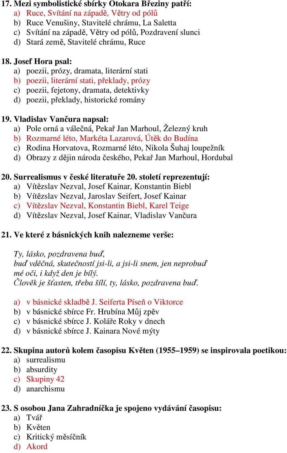 Josef Hora psal: a) poezii, prózy, dramata, literární stati b) poezii, literární stati, překlady, prózy c) poezii, fejetony, dramata, detektivky d) poezii, překlady, historické romány 19.