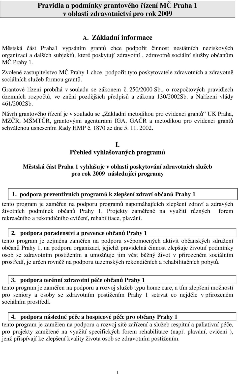 Prahy 1. Zvolené zastupitelstvo MČ Prahy 1 chce podpořit tyto poskytovatele zdravotních a zdravotně sociálních služeb formou grantů. Grantové řízení probíhá v souladu se zákonem č. 250/2000 Sb.