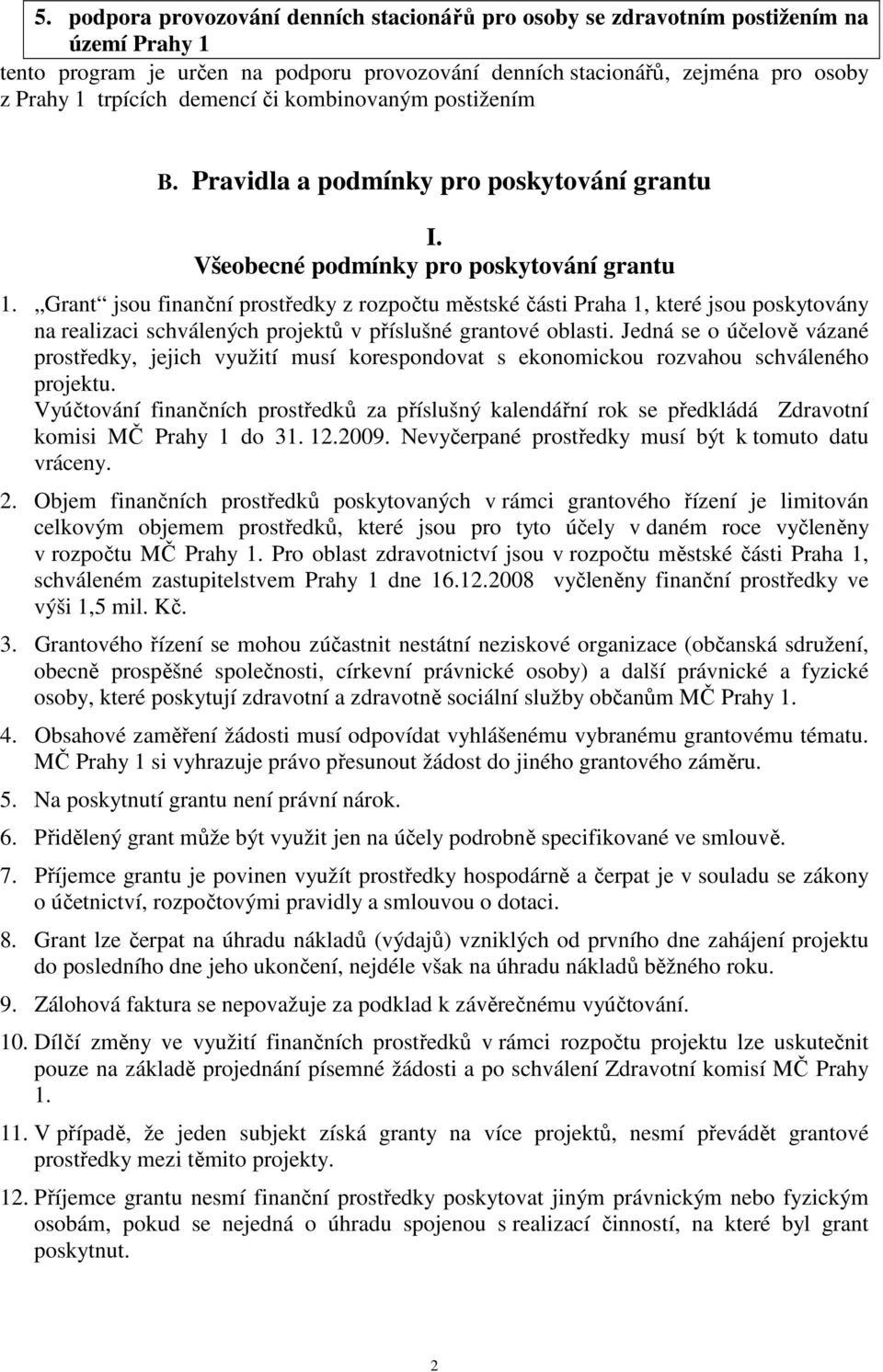 Grant jsou finanční prostředky z rozpočtu městské části Praha 1, které jsou poskytovány na realizaci schválených projektů v příslušné grantové oblasti.