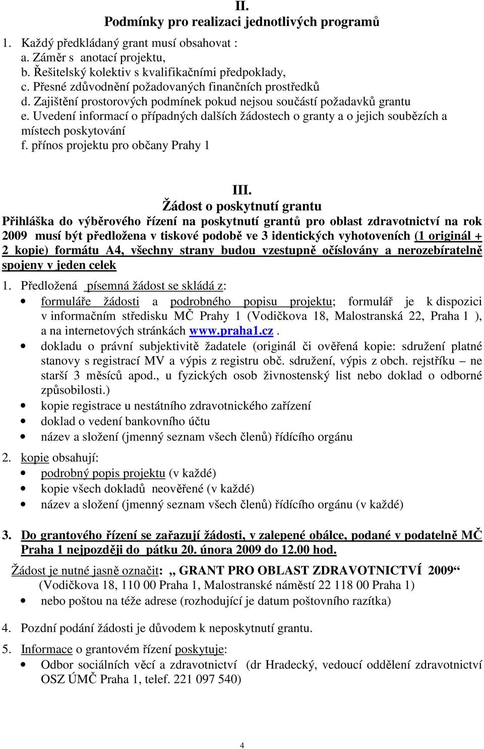 Uvedení informací o případných dalších žádostech o granty a o jejich soubězích a místech poskytování f. přínos projektu pro občany Prahy 1 III.