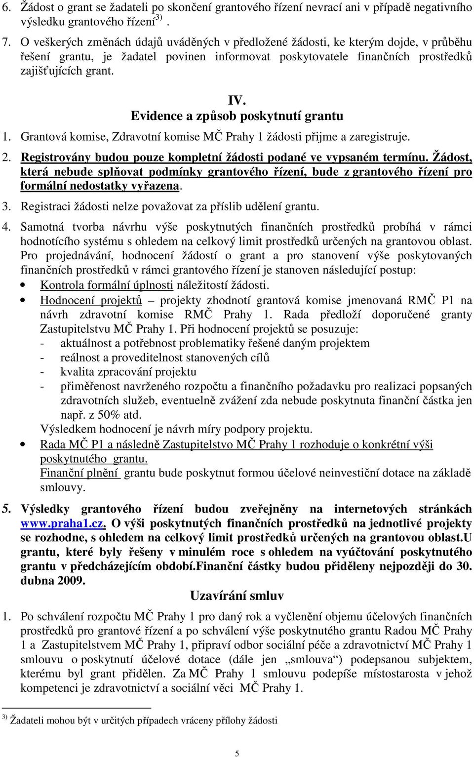 Evidence a způsob poskytnutí grantu 1. Grantová komise, Zdravotní komise MČ Prahy 1 žádosti přijme a zaregistruje. 2. Registrovány budou pouze kompletní žádosti podané ve vypsaném termínu.