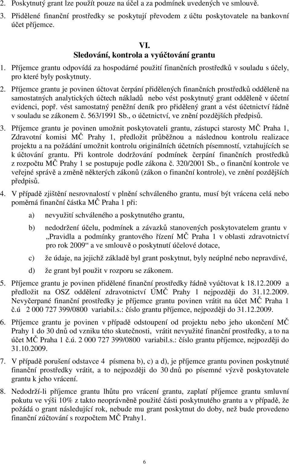 Příjemce grantu je povinen účtovat čerpání přidělených finančních prostředků odděleně na samostatných analytických účtech nákladů nebo vést poskytnutý grant odděleně v účetní evidenci, popř.