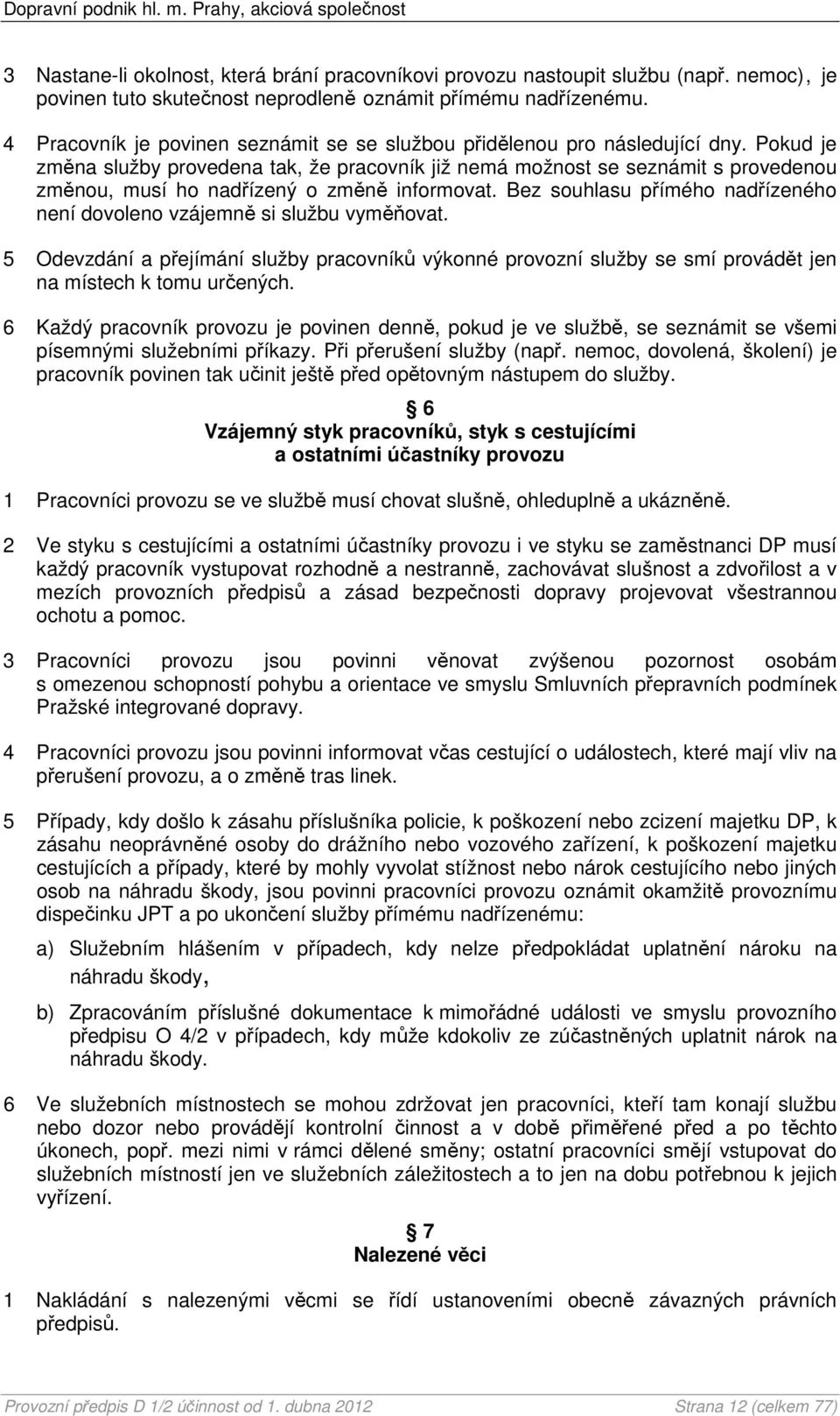 Pokud je změna služby provedena tak, že pracovník již nemá možnost se seznámit s provedenou změnou, musí ho nadřízený o změně informovat.