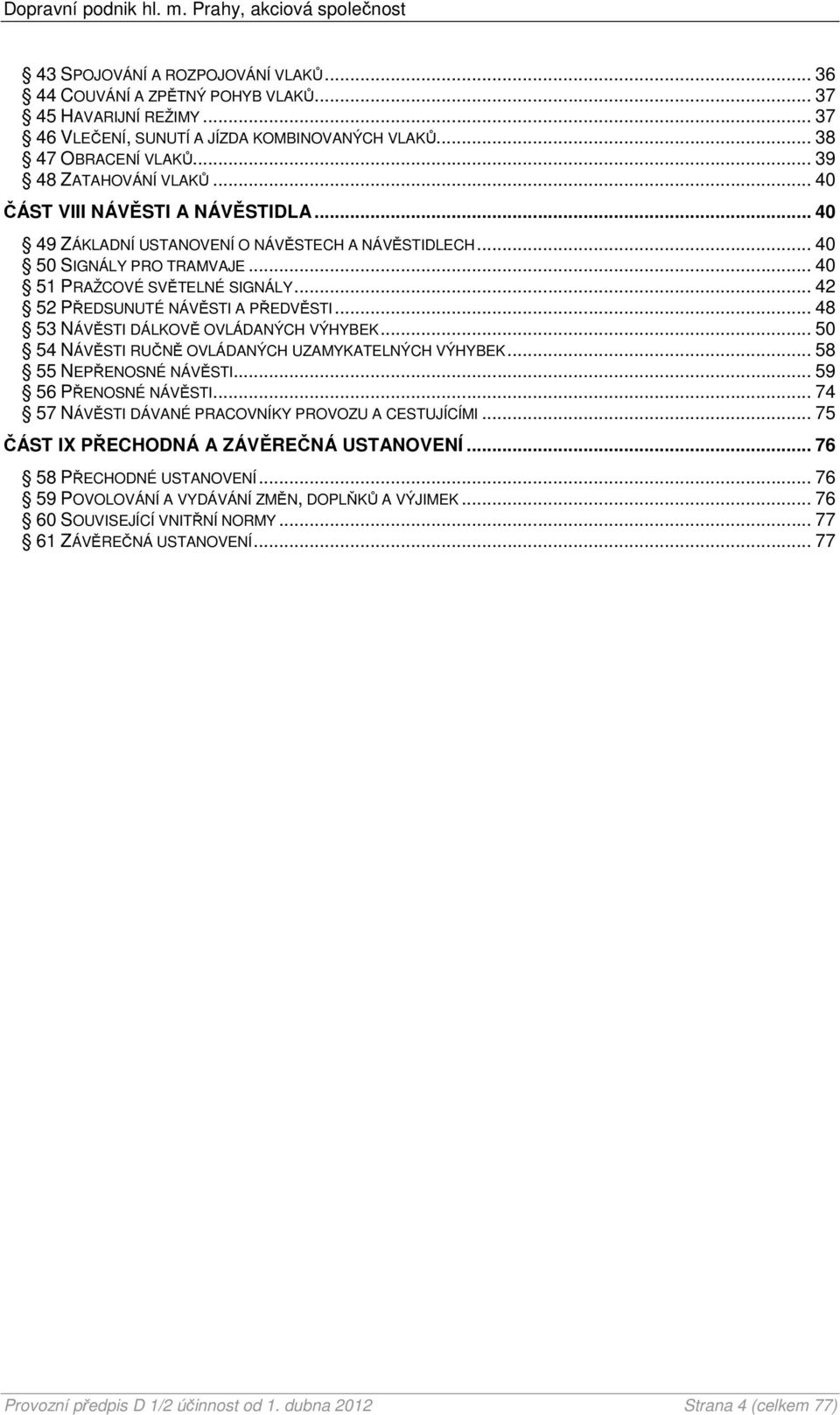 .. 48 53 NÁVĚSTI DÁLKOVĚ OVLÁDANÝCH VÝHYBEK... 50 54 NÁVĚSTI RUČNĚ OVLÁDANÝCH UZAMYKATELNÝCH VÝHYBEK... 58 55 NEPŘENOSNÉ NÁVĚSTI... 59 56 PŘENOSNÉ NÁVĚSTI.