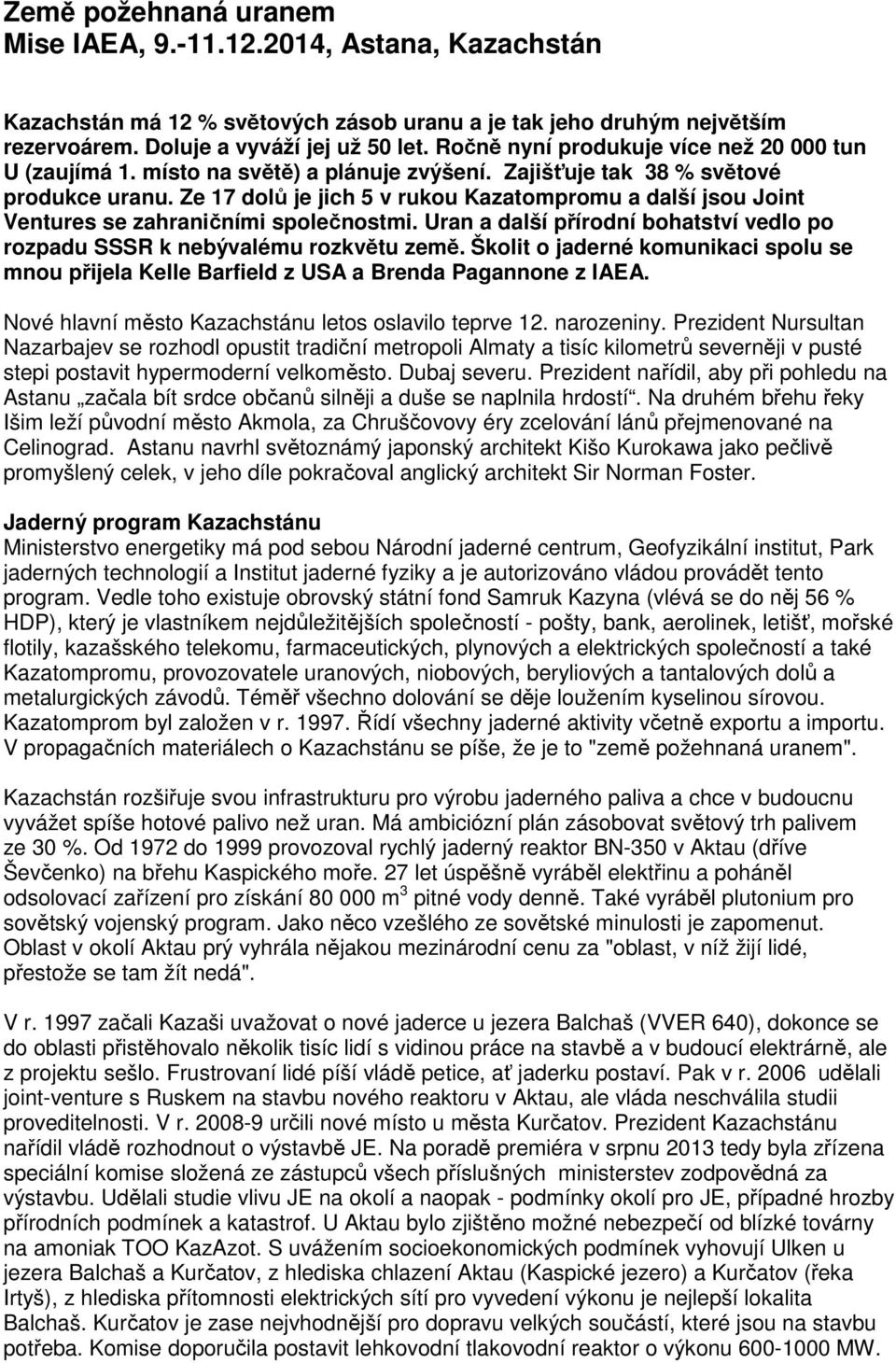 Ze 17 dolů je jich 5 v rukou Kazatompromu a další jsou Joint Ventures se zahraničními společnostmi. Uran a další přírodní bohatství vedlo po rozpadu SSSR k nebývalému rozkvětu země.