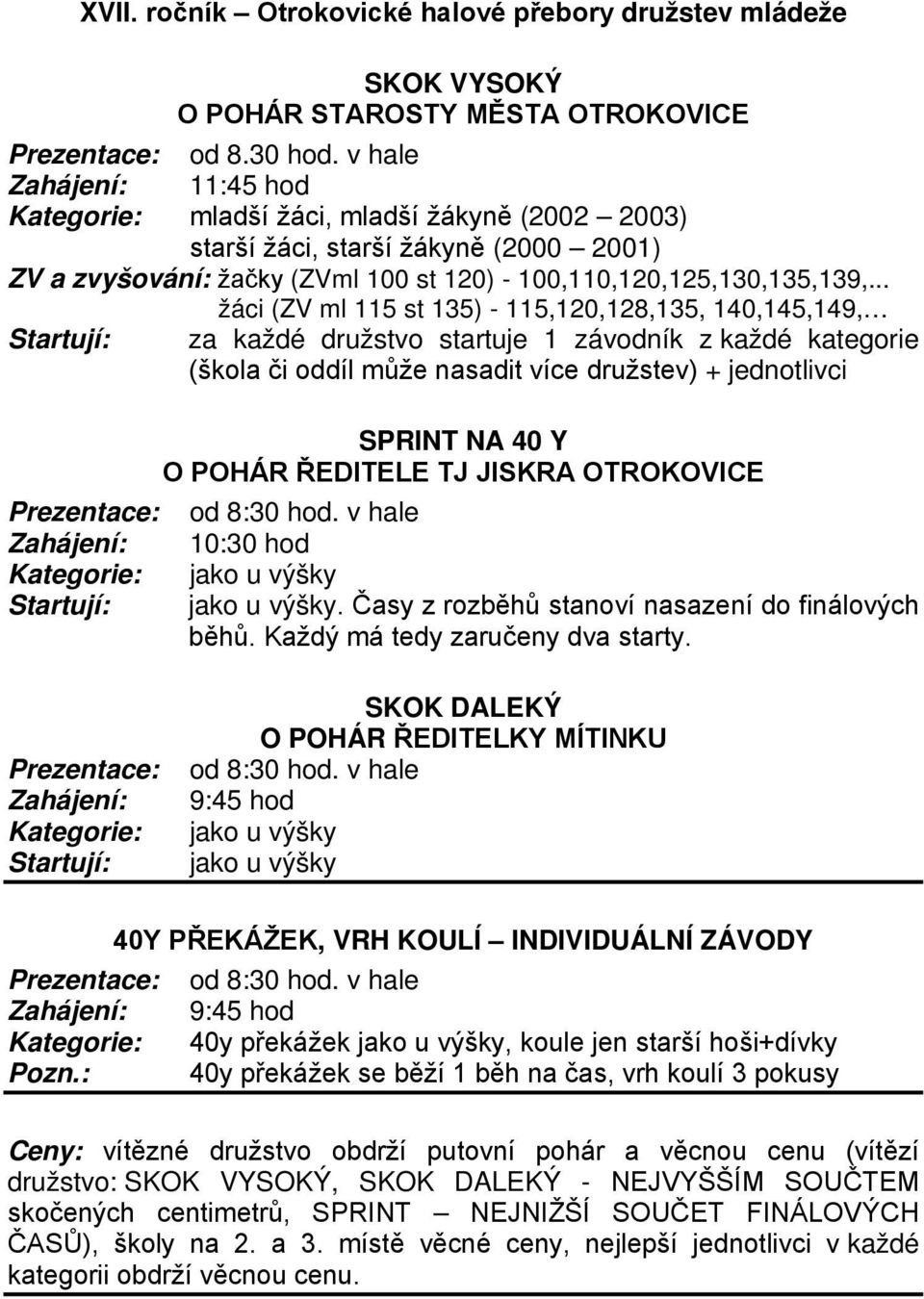 .. žáci (ZV ml 115 st 135) - 115,120,128,135, 140,145,149, Startují: za každé družstvo startuje 1 závodník z každé kategorie (škola či oddíl může nasadit více družstev) + jednotlivci Zahájení: