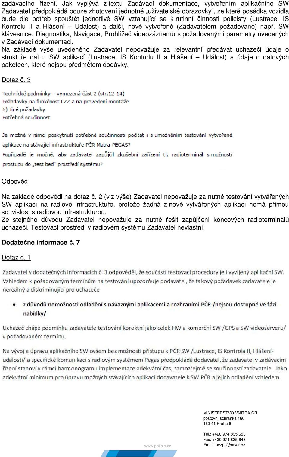 SW vztahující se k rutinní činnosti policisty (Lustrace, IS Kontrolu II a Hlášení Událost) a další, nově vytvořené (Zadavatelem požadované) např.