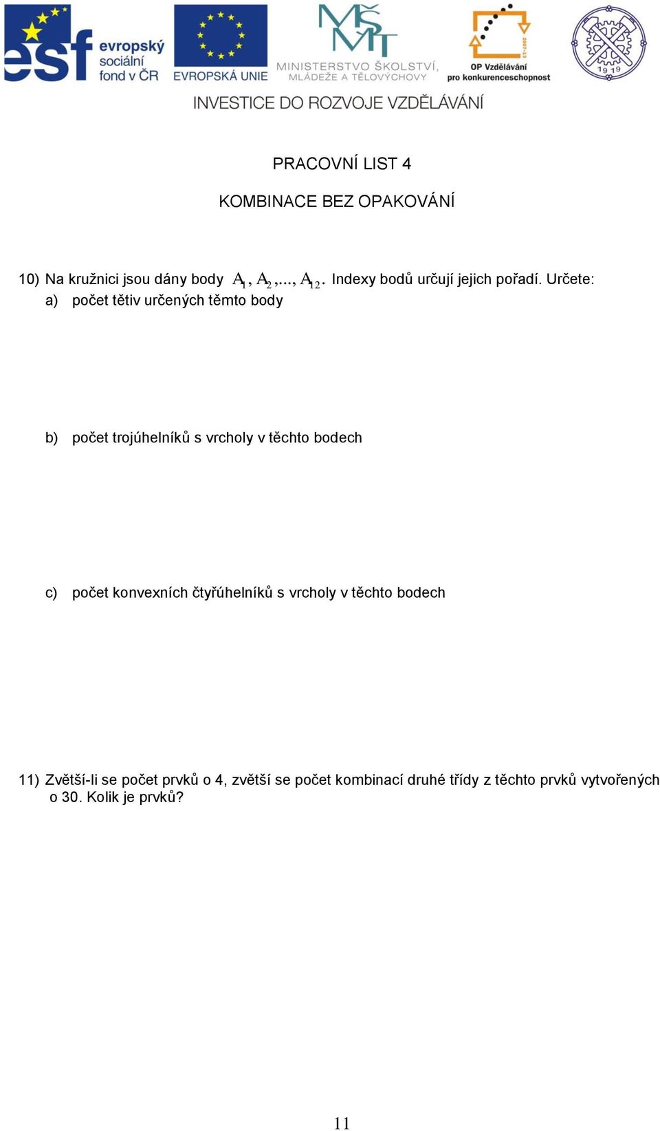 Určete: a) počet tětiv určeých těmto body b) počet trojúhelíků s vrcholy v těchto bodech c)
