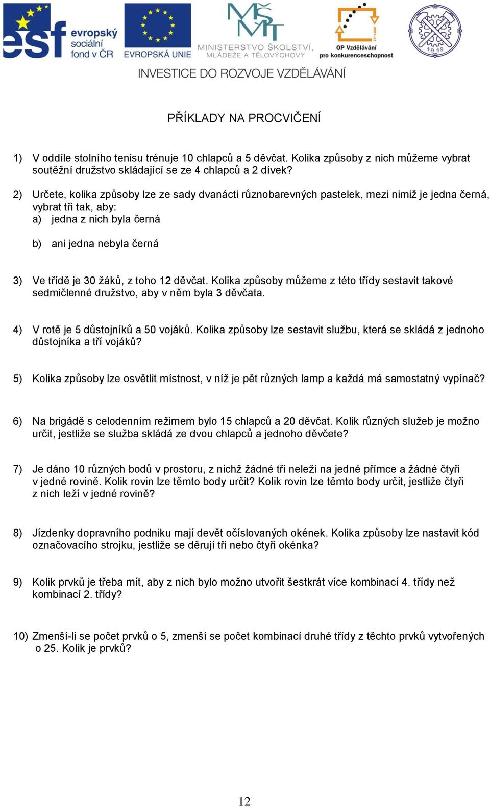 Kolika způsoby můžeme z této třídy sestavit takové sedmičleé družstvo, aby v ěm byla děvčata. ) V rotě je důstojíků a 0 vojáků.