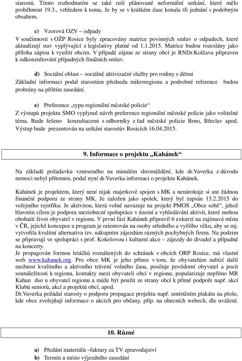 Matrice budou rozeslány jako příloha zápisu k využití obcím. V případě zájmu ze strany obcí je RNDr.Kolčava připraven k odkonzultování případných finálních smluv.